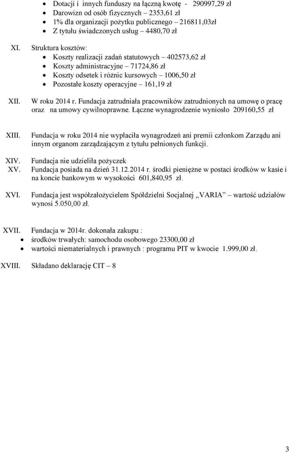 Fundacja zatrudniała pracowników zatrudnionych na umowę o pracę oraz na umowy cywilnoprawne. Łączne wynagrodzenie wyniosło 209160,55 zł XIII. XIV. XV. XVI.