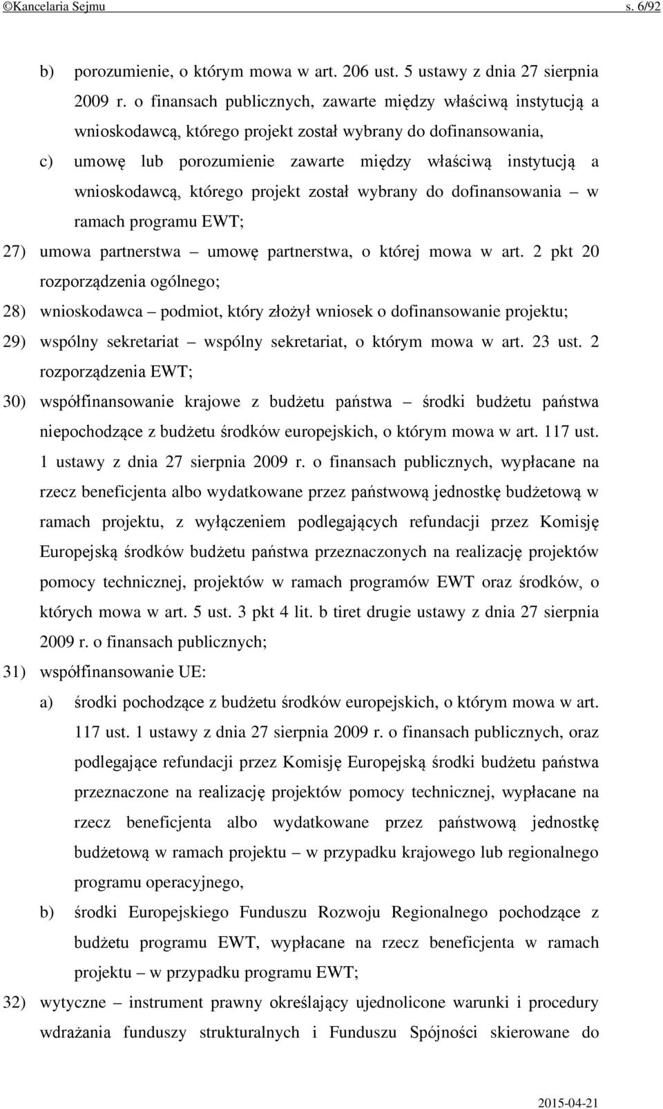 wnioskodawcą, którego projekt został wybrany do dofinansowania w ramach programu EWT; 27) umowa partnerstwa umowę partnerstwa, o której mowa w art.