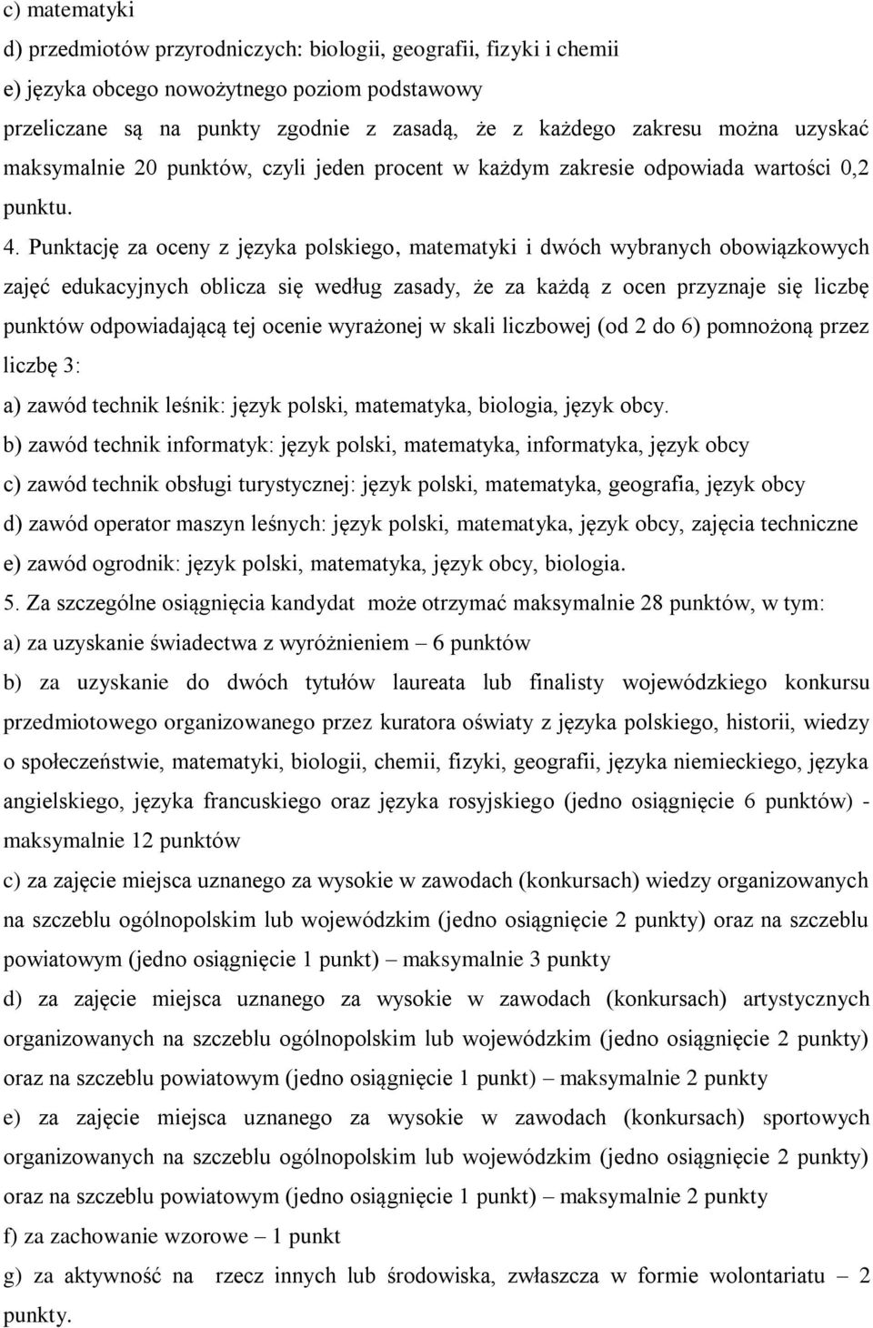 Punktację za oceny z języka polskiego, matematyki i dwóch wybranych obowiązkowych zajęć edukacyjnych oblicza się według zasady, że za każdą z ocen przyznaje się liczbę punktów odpowiadającą tej