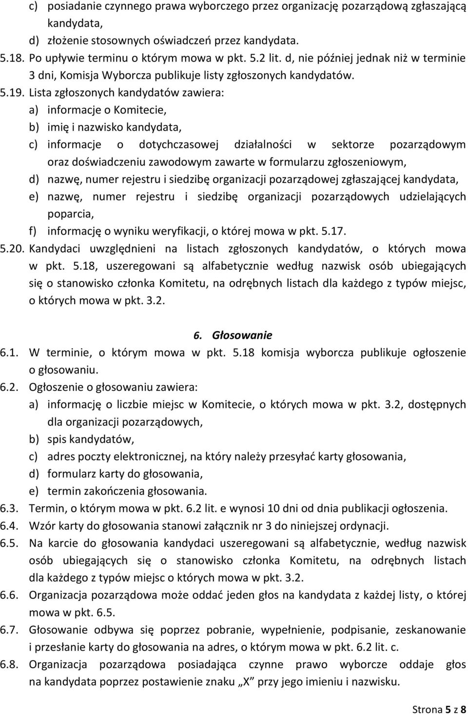 Lista zgłoszonych kandydatów zawiera: a) informacje o Komitecie, b) imię i nazwisko kandydata, c) informacje o dotychczasowej działalności w sektorze pozarządowym oraz doświadczeniu zawodowym zawarte