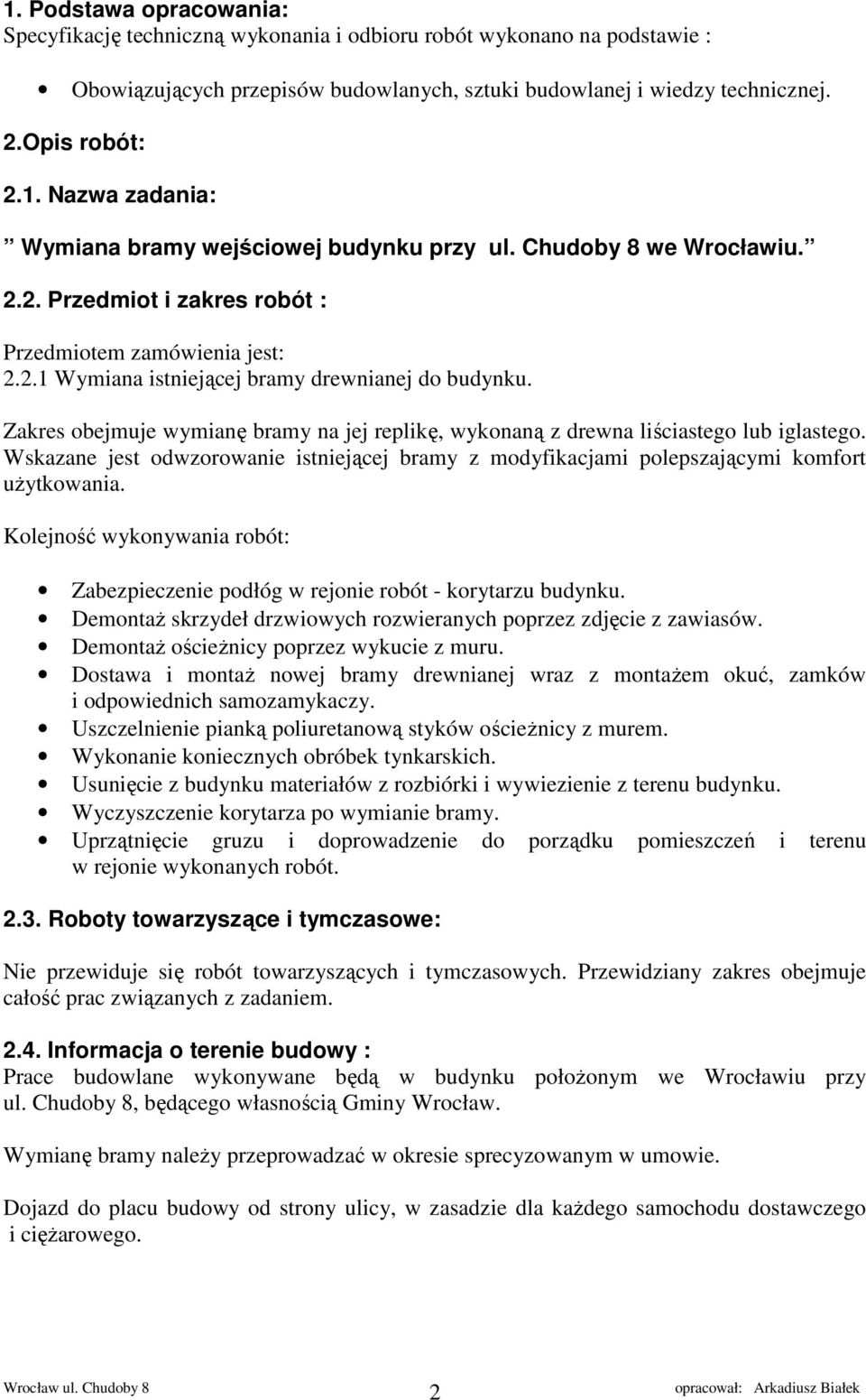 Zakres obejmuje wymianę bramy na jej replikę, wykonaną z drewna liściastego lub iglastego. Wskazane jest odwzorowanie istniejącej bramy z modyfikacjami polepszającymi komfort użytkowania.