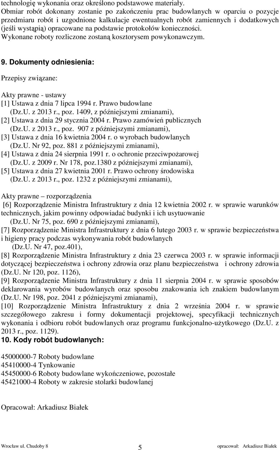 podstawie protokołów konieczności. Wykonane roboty rozliczone zostaną kosztorysem powykonawczym. 9. Dokumenty odniesienia: Przepisy związane: Akty prawne - ustawy [1] Ustawa z dnia 7 lipca 1994 r.