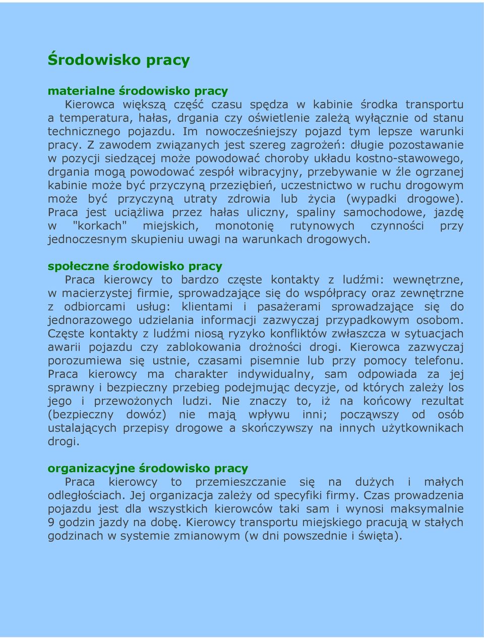 Z zawodem związanych jest szereg zagroŝeń: długie pozostawanie w pozycji siedzącej moŝe powodować choroby układu kostno-stawowego, drgania mogą powodować zespół wibracyjny, przebywanie w źle ogrzanej