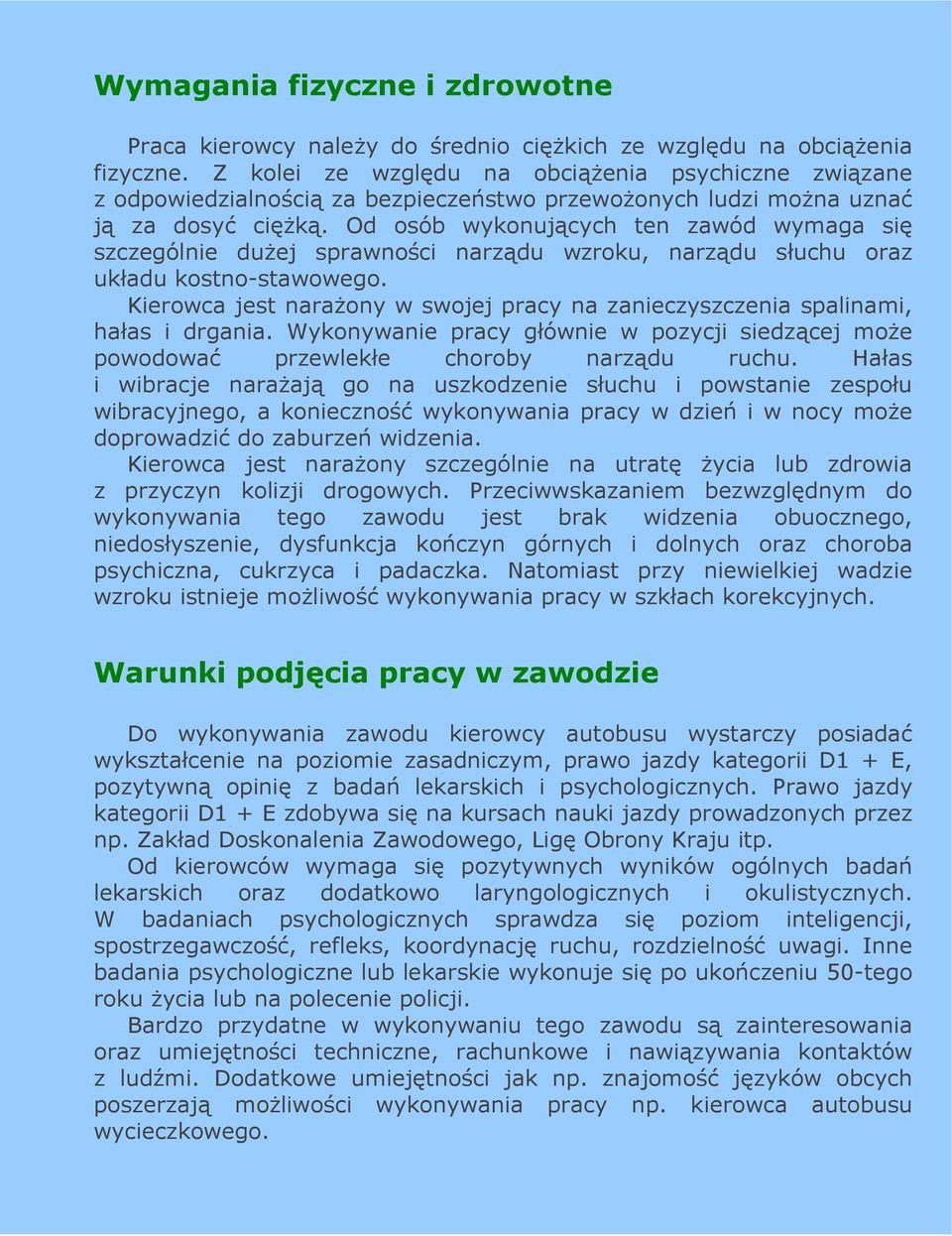 Od osób wykonujących ten zawód wymaga się szczególnie duŝej sprawności narządu wzroku, narządu słuchu oraz układu kostno-stawowego.