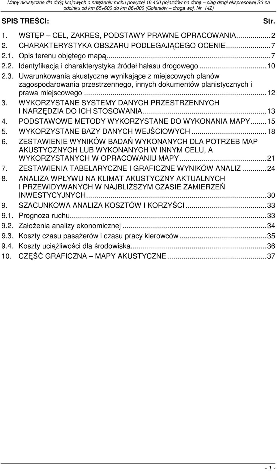 WYKORZYSTANE SYSTEMY DANYCH PRZESTRZENNYCH I NARZĘDZIA DO ICH STOSOWANIA...13 4. PODSTAWOWE METODY WYKORZYSTANE DO WYKONANIA MAPY...15 5. WYKORZYSTANE BAZY DANYCH WEJŚCIOWYCH...18 6.