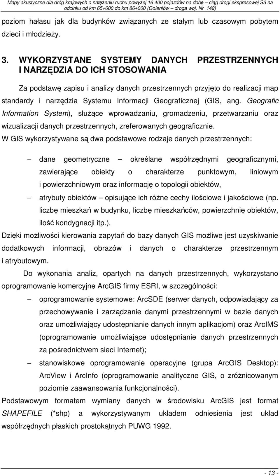 Geograficznej (GIS, ang. Geografic Information System), słuŝące wprowadzaniu, gromadzeniu, przetwarzaniu oraz wizualizacji danych przestrzennych, zreferowanych geograficznie.