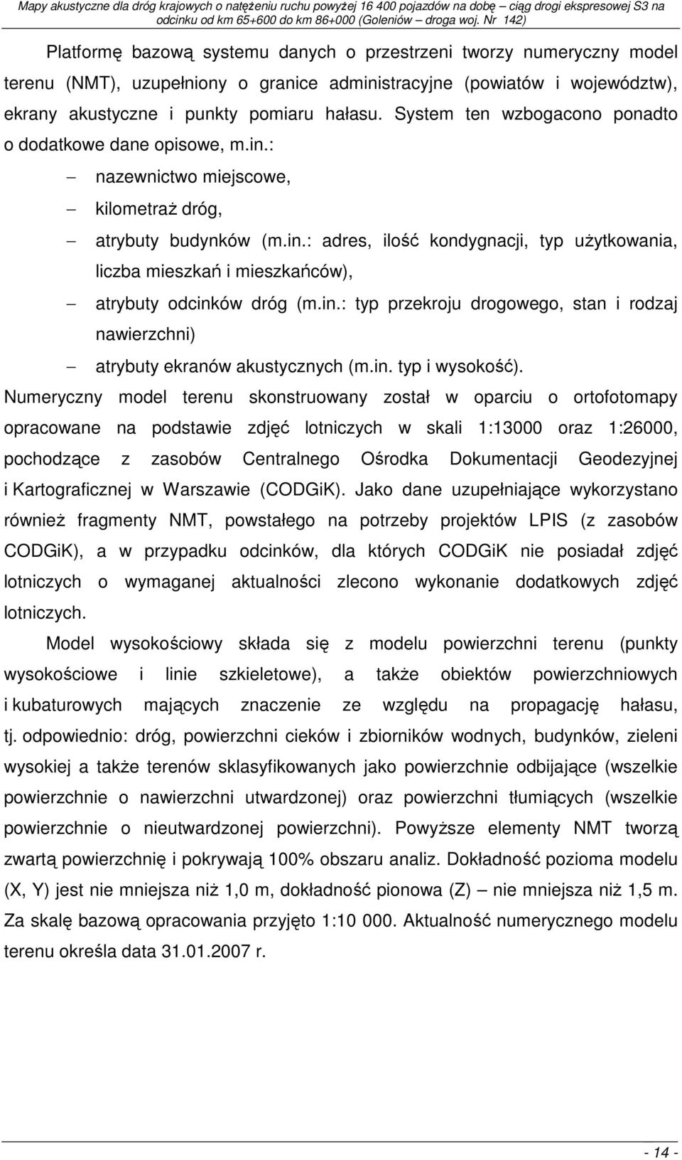 in.: typ przekroju drogowego, stan i rodzaj nawierzchni) atrybuty ekranów akustycznych (m.in. typ i wysokość).