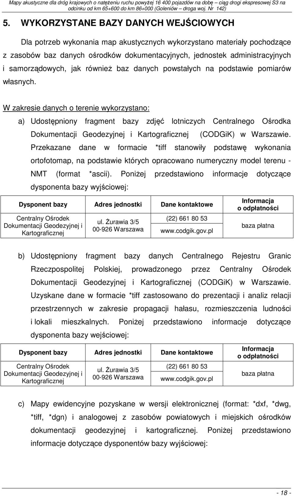 W zakresie danych o terenie wykorzystano: a) Udostępniony fragment bazy zdjęć lotniczych Centralnego Ośrodka Dokumentacji Geodezyjnej i Kartograficznej (CODGiK) w Warszawie.