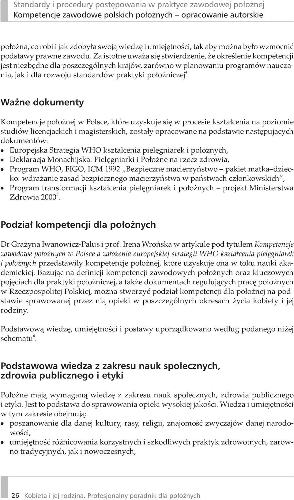 dokumenty Kompetencje położnej w Polsce, które uzyskuje się w procesie kształcenia na poziomie studiów licencjackich i magisterskich, zostały opracowane na podstawie następujących dokumentów: