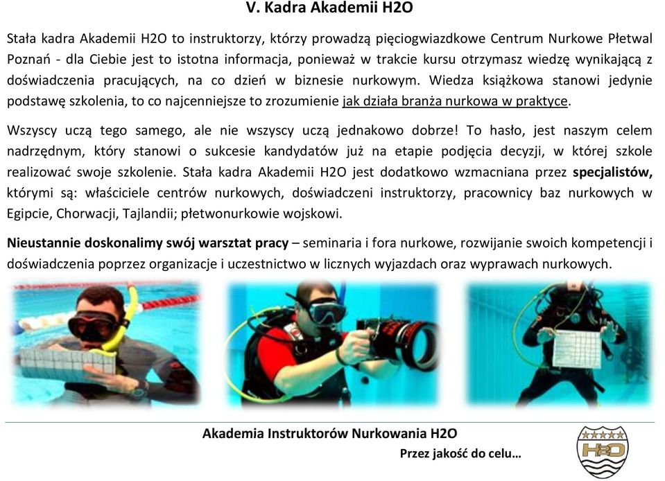 Wiedza książkowa stanowi jedynie podstawę szkolenia, to co najcenniejsze to zrozumienie jak działa branża nurkowa w praktyce. Wszyscy uczą tego samego, ale nie wszyscy uczą jednakowo dobrze!