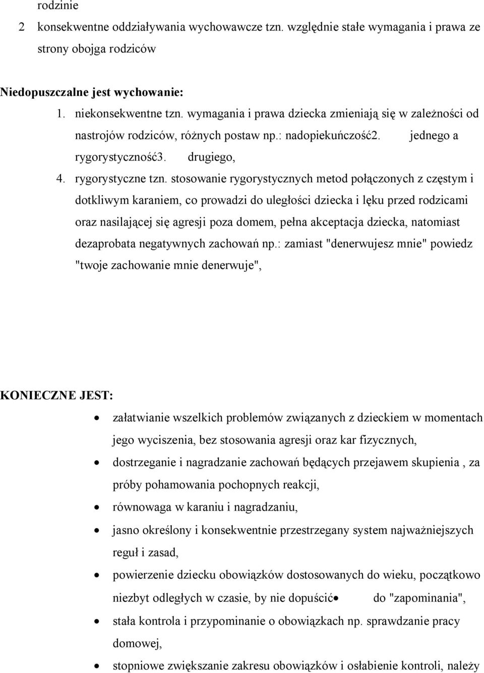 stosowanie rygorystycznych metod połączonych z częstym i dotkliwym karaniem, co prowadzi do uległości dziecka i lęku przed rodzicami oraz nasilającej się agresji poza domem, pełna akceptacja dziecka,