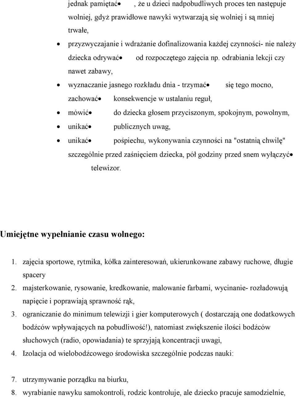 odrabiania lekcji czy nawet zabawy, wyznaczanie jasnego rozkładu dnia - trzymać się tego mocno, zachować konsekwencje w ustalaniu reguł, mówić do dziecka głosem przyciszonym, spokojnym, powolnym,