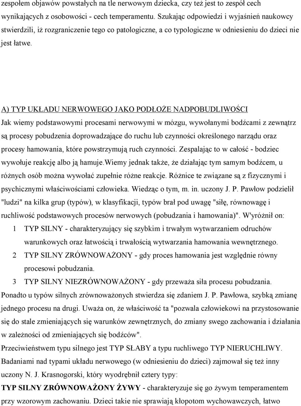 A) TYP UKŁADU NERWOWEGO JAKO PODŁOŻE NADPOBUDLIWOŚCI Jak wiemy podstawowymi procesami nerwowymi w mózgu, wywołanymi bodźcami z zewnątrz są procesy pobudzenia doprowadzające do ruchu lub czynności