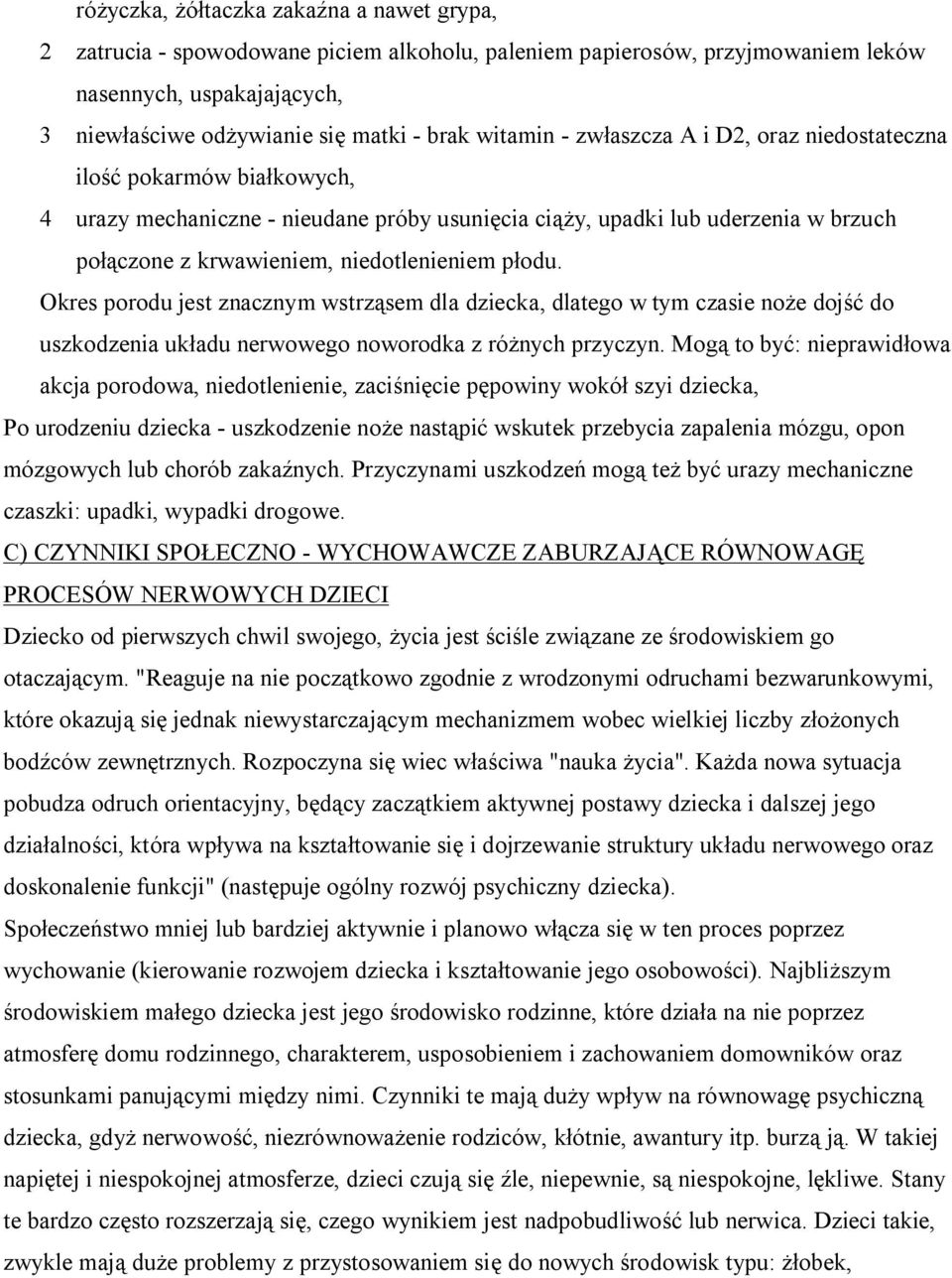 płodu. Okres porodu jest znacznym wstrząsem dla dziecka, dlatego w tym czasie noże dojść do uszkodzenia układu nerwowego noworodka z różnych przyczyn.