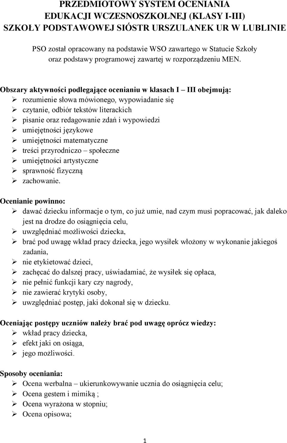 Obszary aktywności podlegające ocenianiu w klasach I III obejmują: rozumienie słowa mówionego, wypowiadanie się czytanie, odbiór tekstów literackich pisanie oraz redagowanie zdań i wypowiedzi