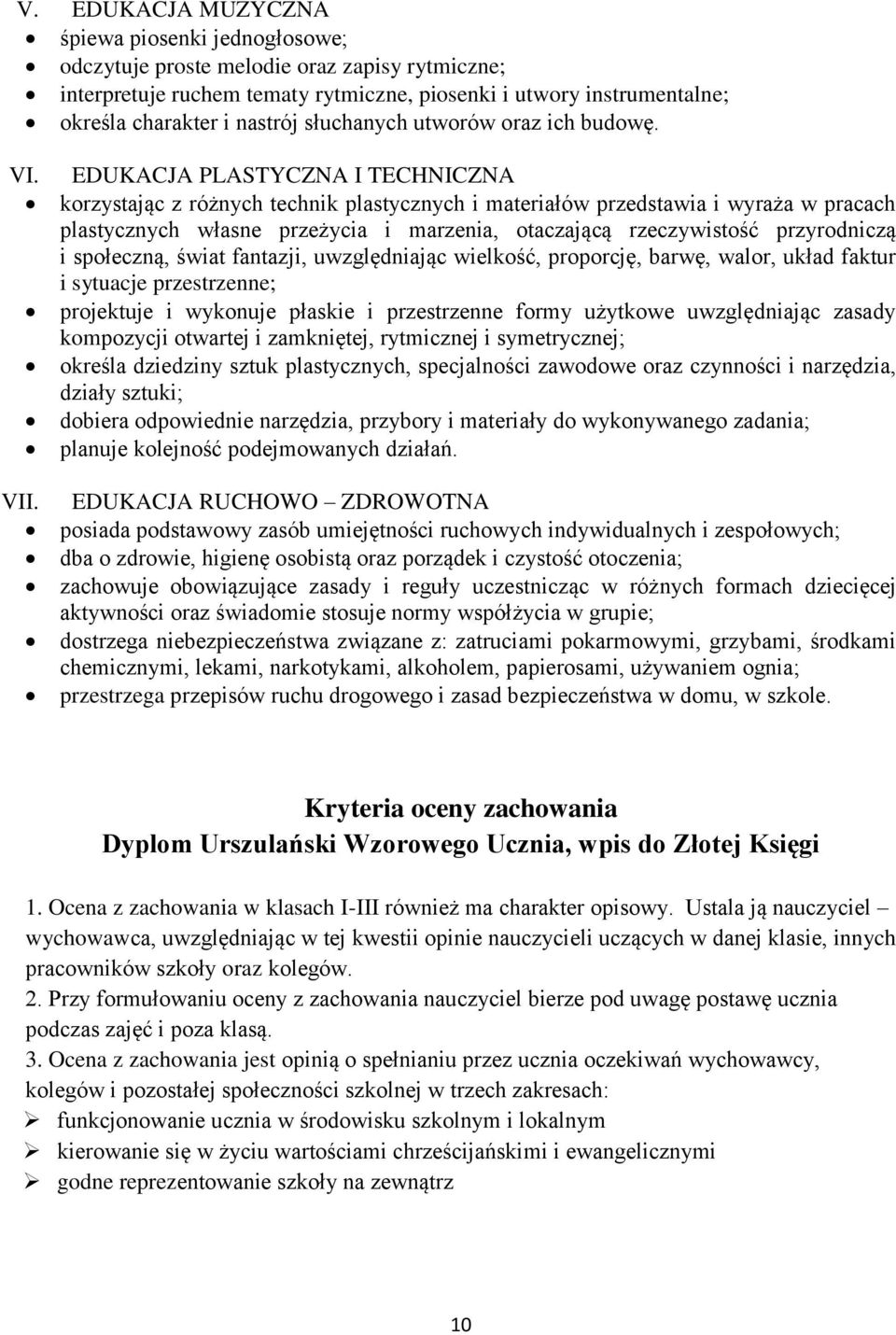 EDUKACJA PLASTYCZNA I TECHNICZNA korzystając z różnych technik plastycznych i materiałów przedstawia i wyraża w pracach plastycznych własne przeżycia i marzenia, otaczającą rzeczywistość przyrodniczą