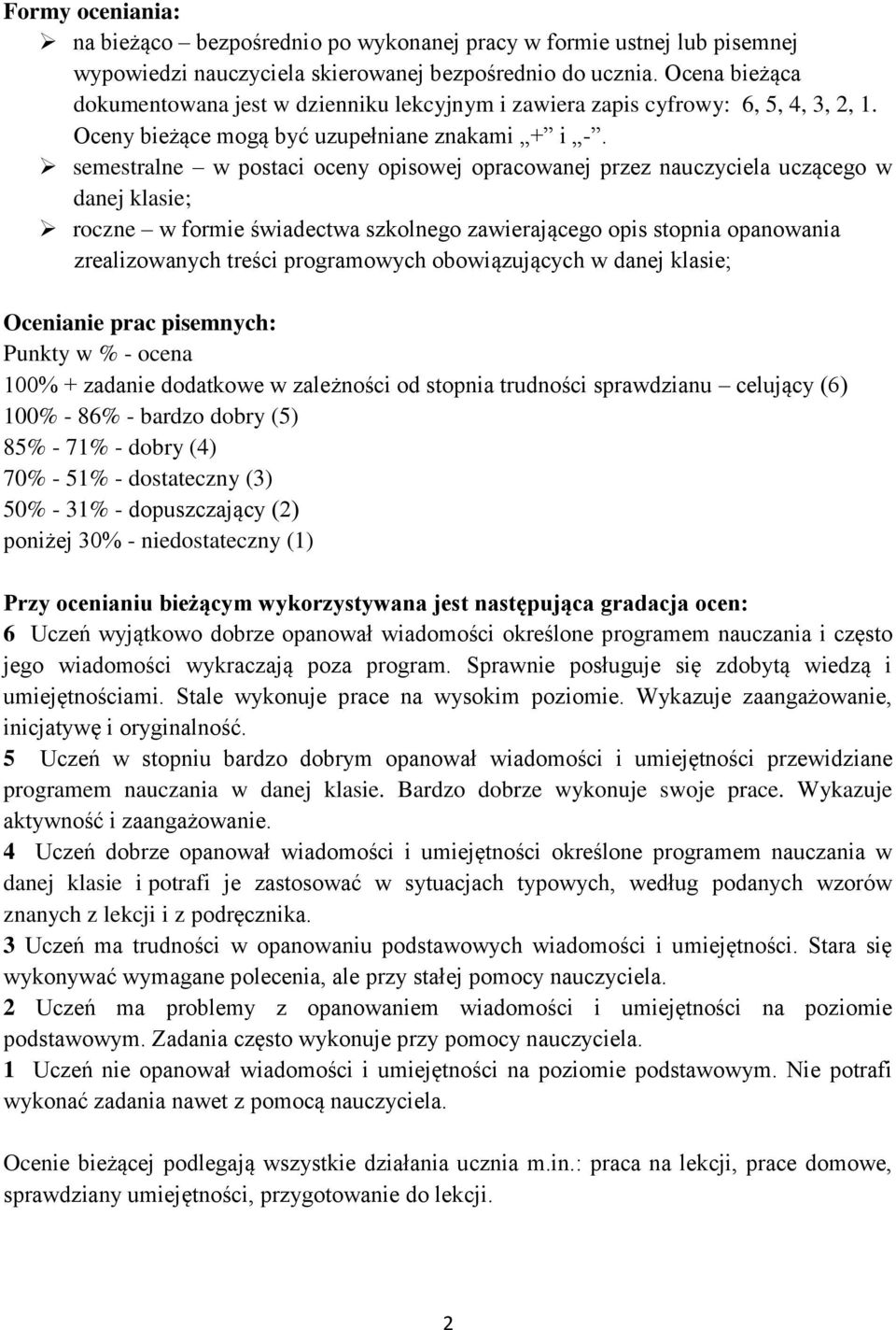 semestralne w postaci oceny opisowej opracowanej przez nauczyciela uczącego w danej klasie; roczne w formie świadectwa szkolnego zawierającego opis stopnia opanowania zrealizowanych treści