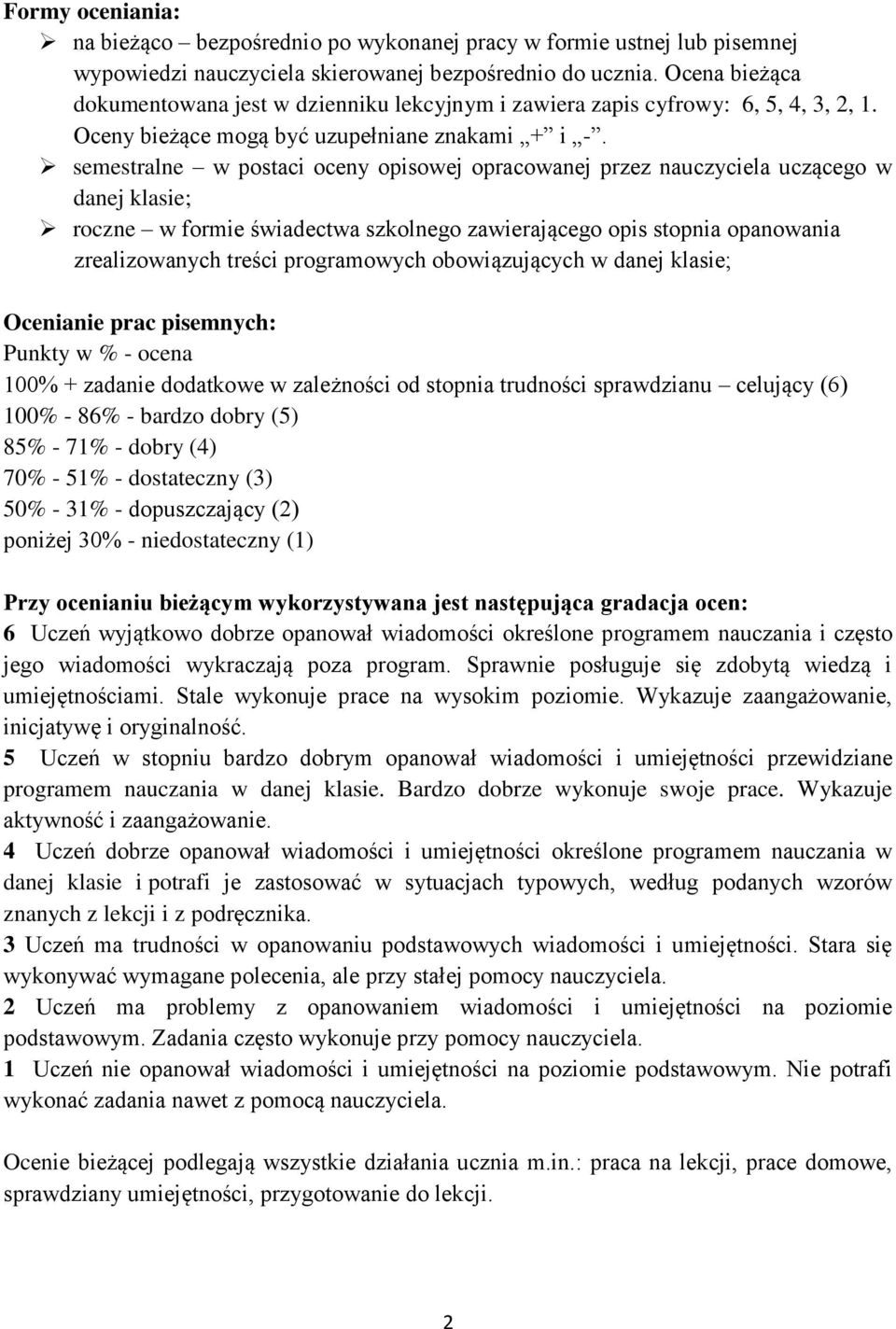 semestralne w postaci oceny opisowej opracowanej przez nauczyciela uczącego w danej klasie; roczne w formie świadectwa szkolnego zawierającego opis stopnia opanowania zrealizowanych treści