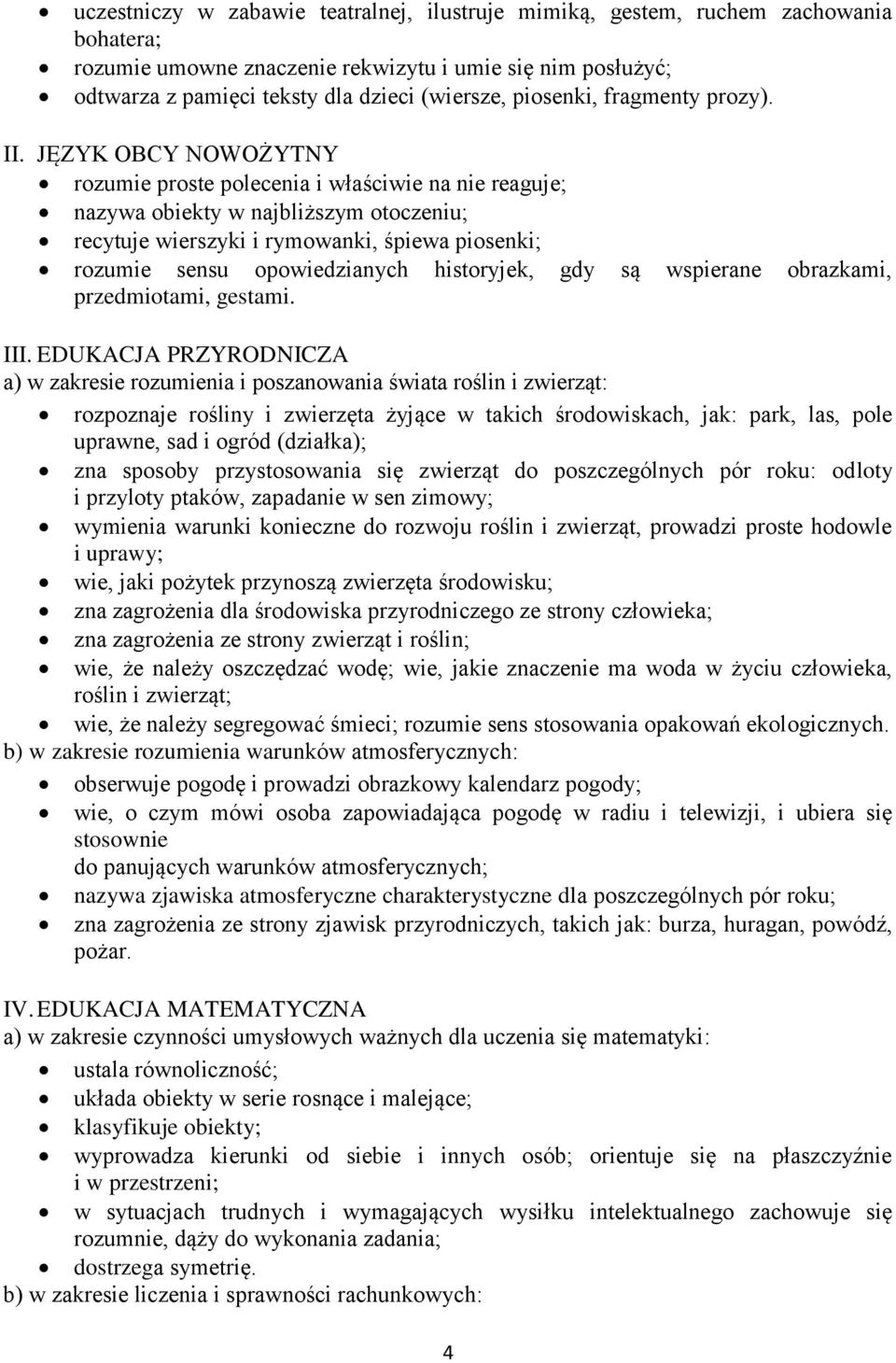 JĘZYK OBCY NOWOŻYTNY rozumie proste polecenia i właściwie na nie reaguje; nazywa obiekty w najbliższym otoczeniu; recytuje wierszyki i rymowanki, śpiewa piosenki; rozumie sensu opowiedzianych