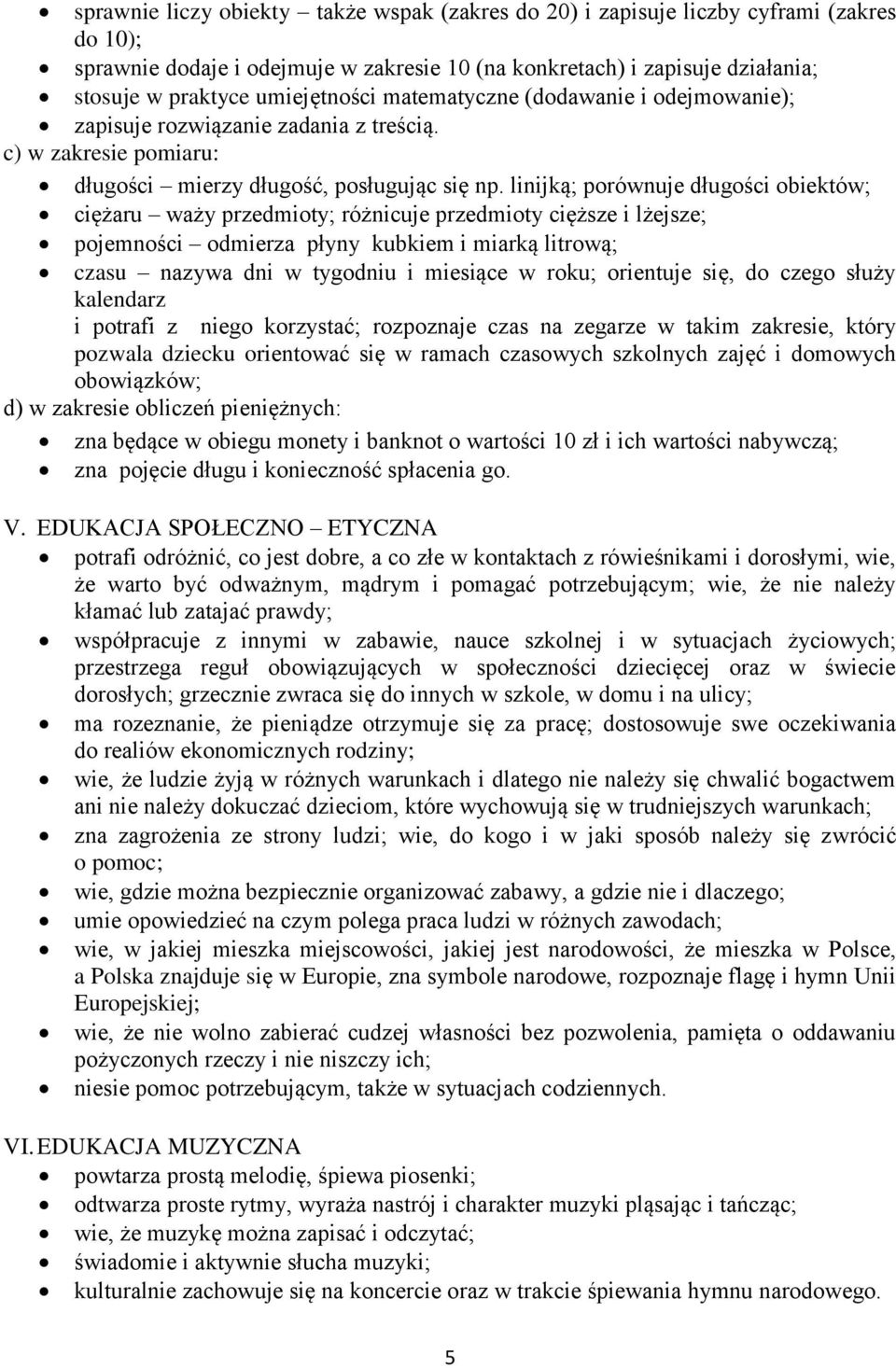 linijką; porównuje długości obiektów; ciężaru waży przedmioty; różnicuje przedmioty cięższe i lżejsze; pojemności odmierza płyny kubkiem i miarką litrową; czasu nazywa dni w tygodniu i miesiące w