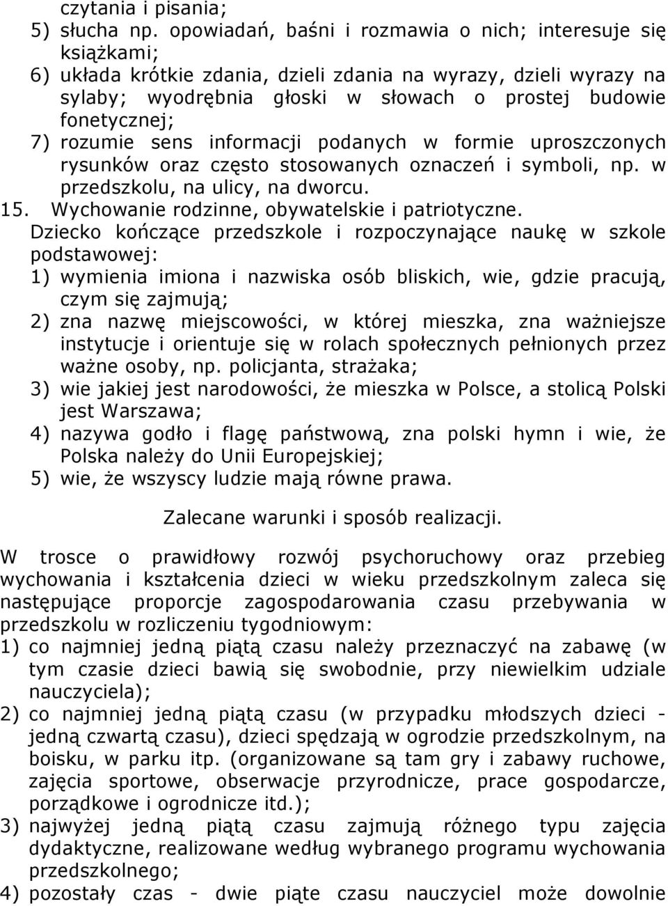 rozumie sens informacji podanych w formie uproszczonych rysunków oraz często stosowanych oznaczeń i symboli, np. w przedszkolu, na ulicy, na dworcu. 15.