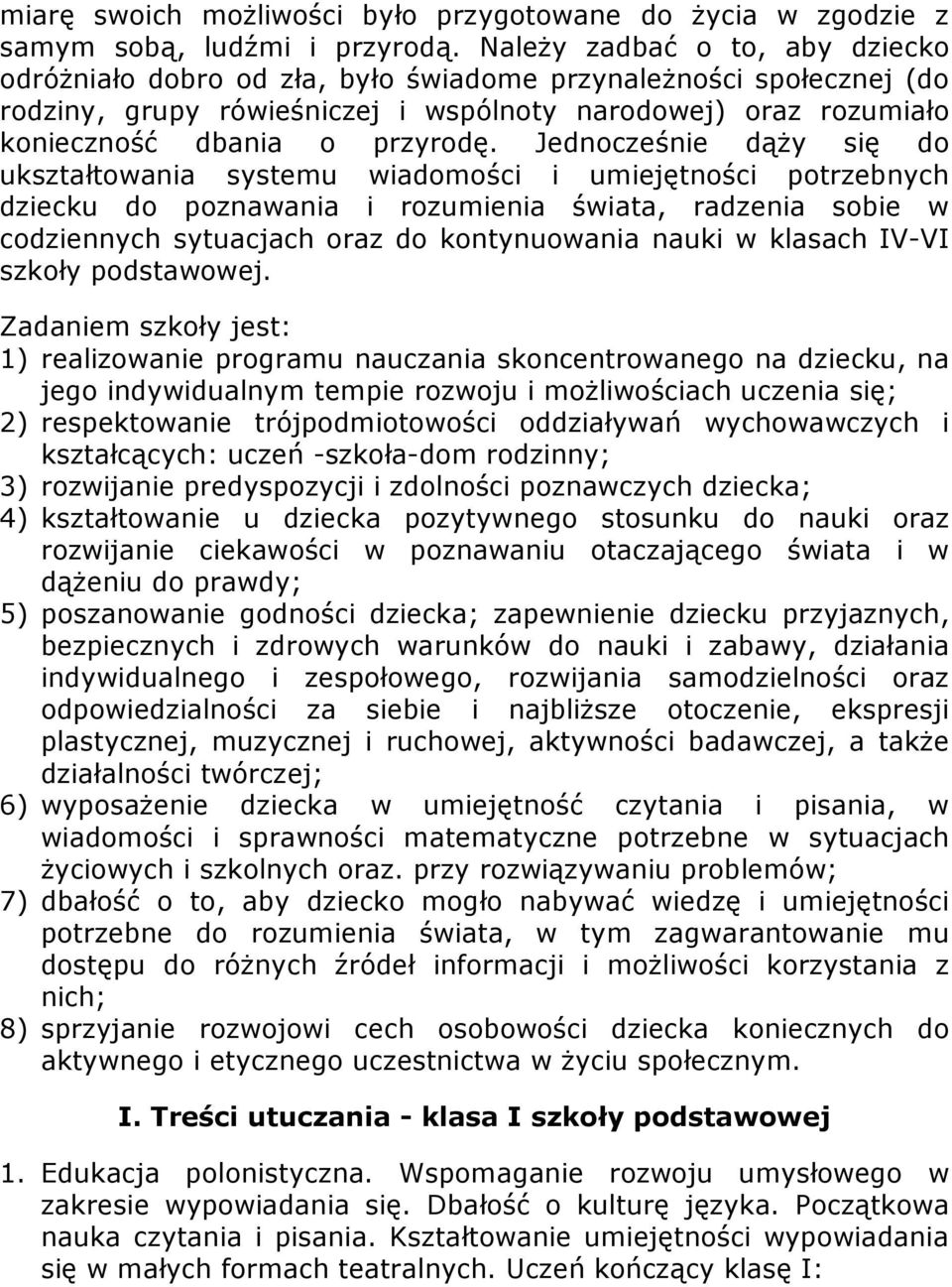 Jednocześnie dąży się do ukształtowania systemu wiadomości i umiejętności potrzebnych dziecku do poznawania i rozumienia świata, radzenia sobie w codziennych sytuacjach oraz do kontynuowania nauki w