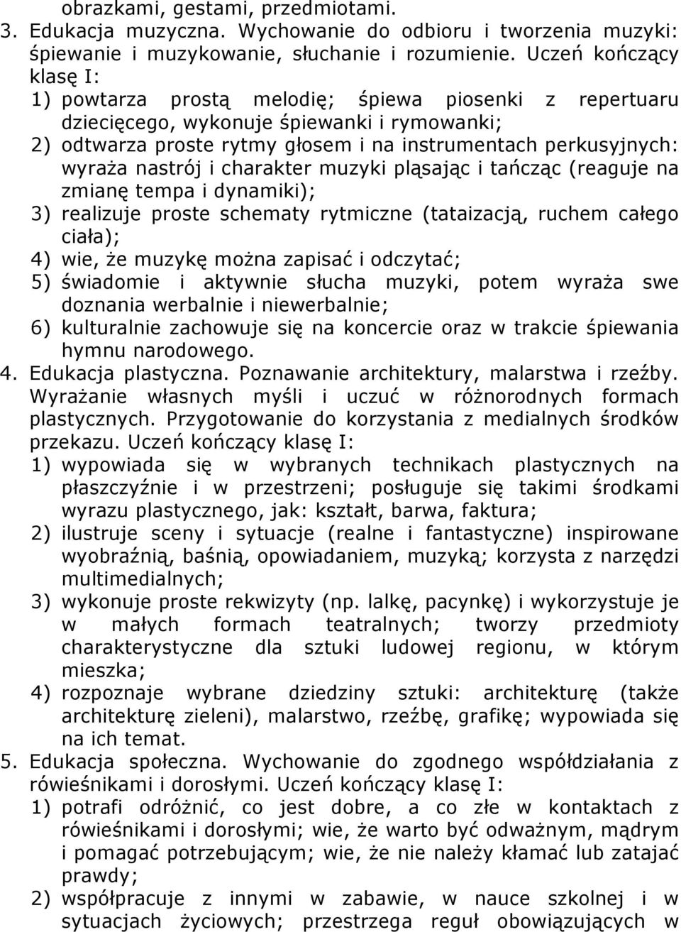 nastrój i charakter muzyki pląsając i tańcząc (reaguje na zmianę tempa i dynamiki); 3) realizuje proste schematy rytmiczne (tataizacją, ruchem całego ciała); 4) wie, że muzykę można zapisać i