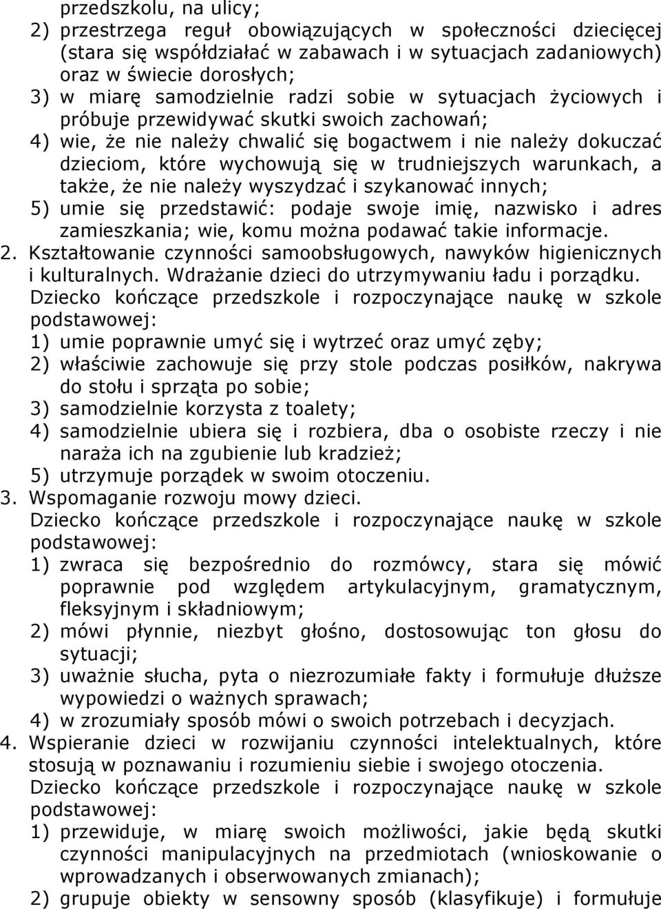 warunkach, a także, że nie należy wyszydzać i szykanować innych; 5) umie się przedstawić: podaje swoje imię, nazwisko i adres zamieszkania; wie, komu można podawać takie informacje. 2.