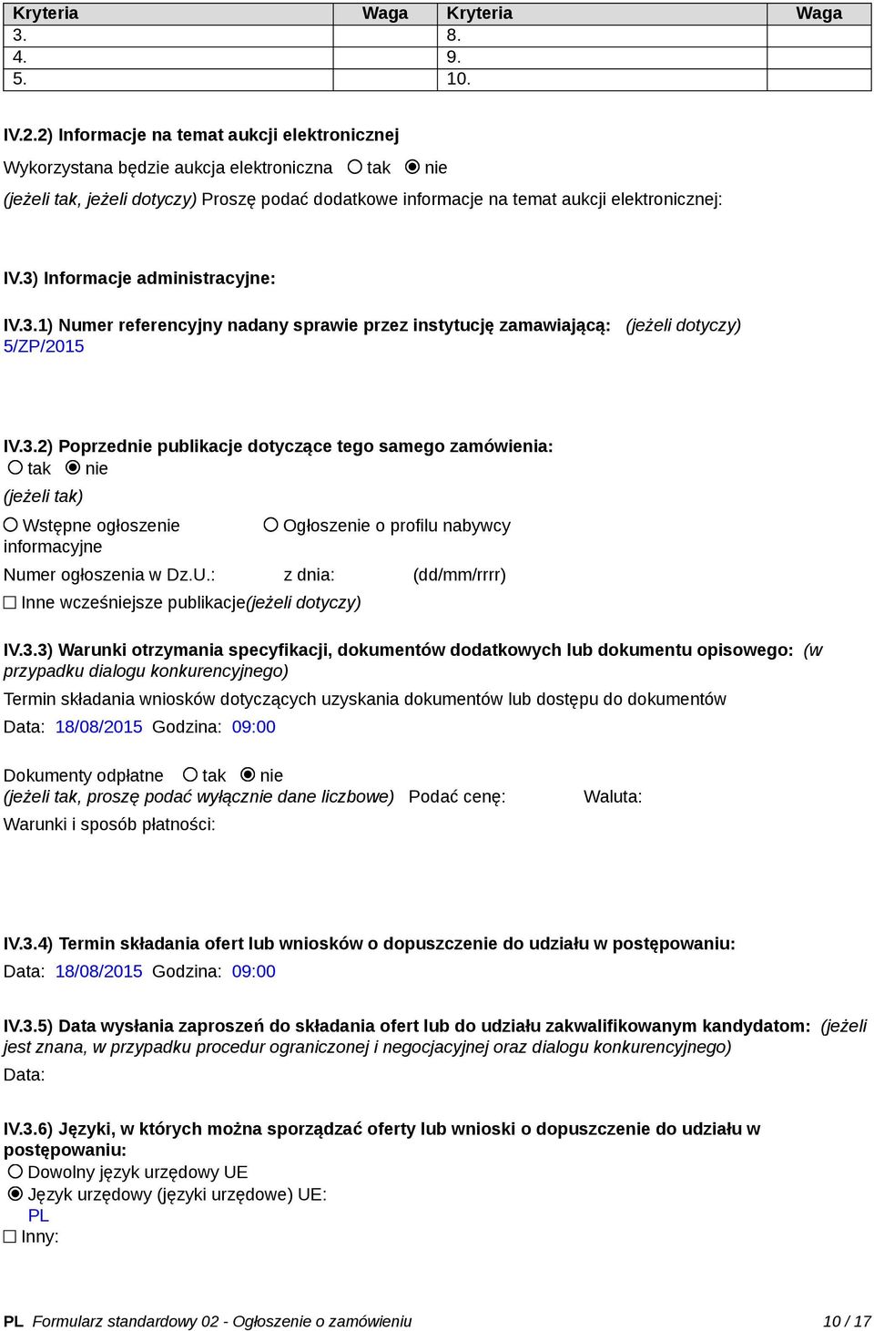 3) Informacje administracyjne: IV.3.1) Numer referencyjny nadany sprawie przez instytucję zamawiającą: (jeżeli dotyczy) 5/ZP/2015 IV.3.2) Poprzednie publikacje dotyczące tego samego zamówienia: tak nie (jeżeli tak) Wstępne ogłoszenie informacyjne Ogłoszenie o profilu nabywcy Numer ogłoszenia w Dz.