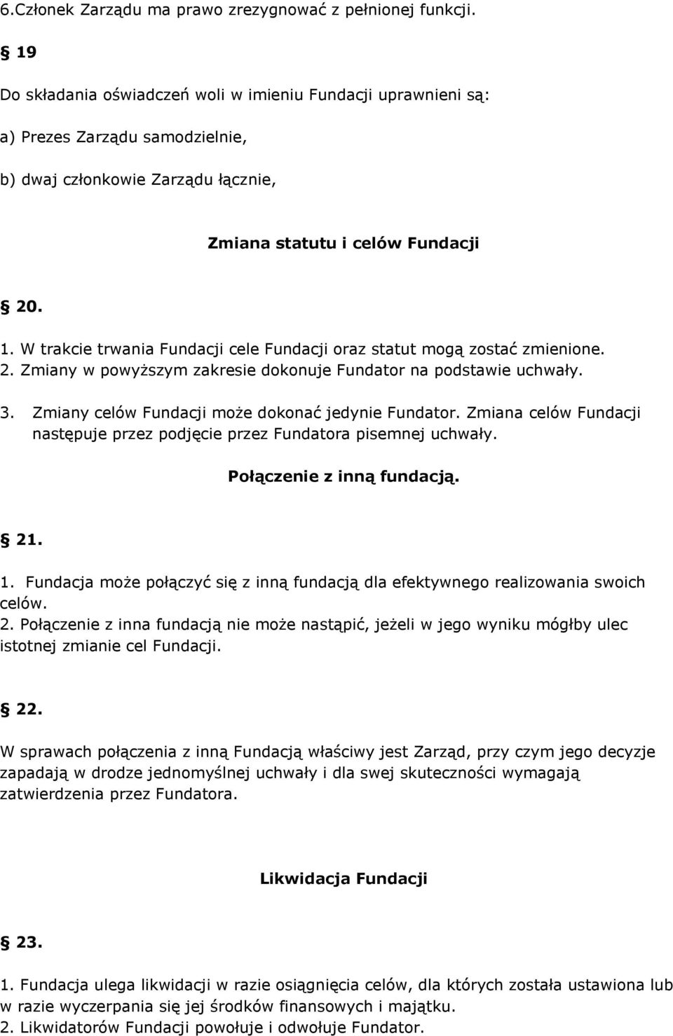 W trakcie trwania Fundacji cele Fundacji oraz statut mogą zostać zmienione. 2. Zmiany w powyższym zakresie dokonuje Fundator na podstawie uchwały. 3.