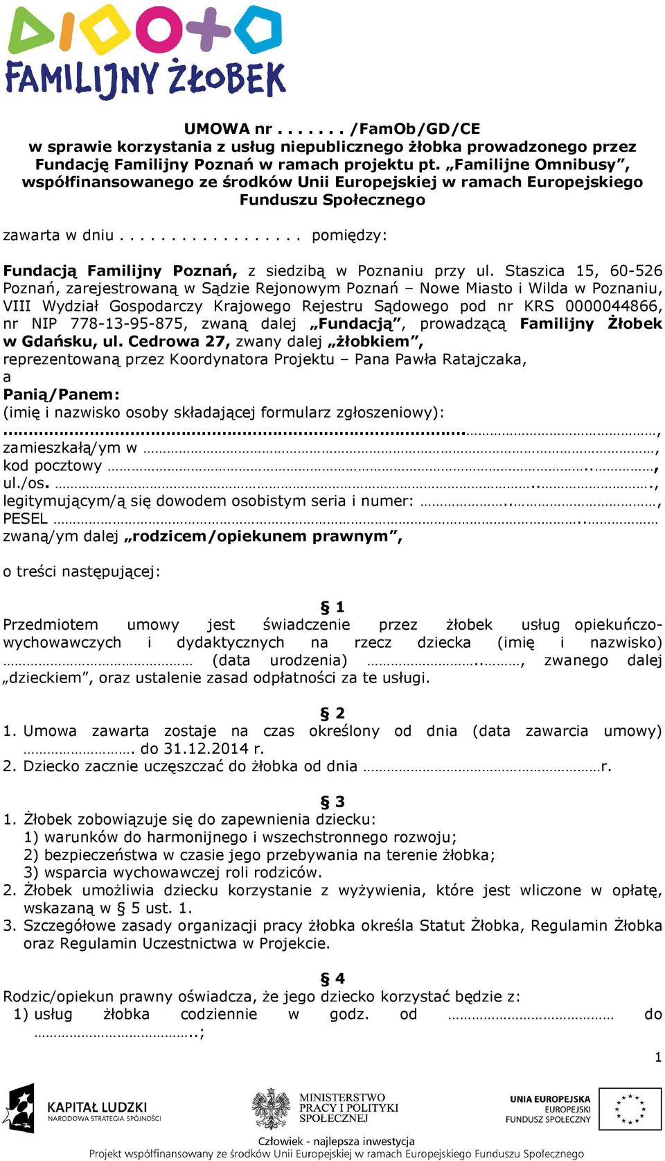 Staszica 15, 60-526 Poznań, zarejestrowaną w Sądzie Rejonowym Poznań Nowe Miasto i Wilda w Poznaniu, VIII Wydział Gospodarczy Krajowego Rejestru Sądowego pod nr KRS 0000044866, nr NIP 778-13-95-875,