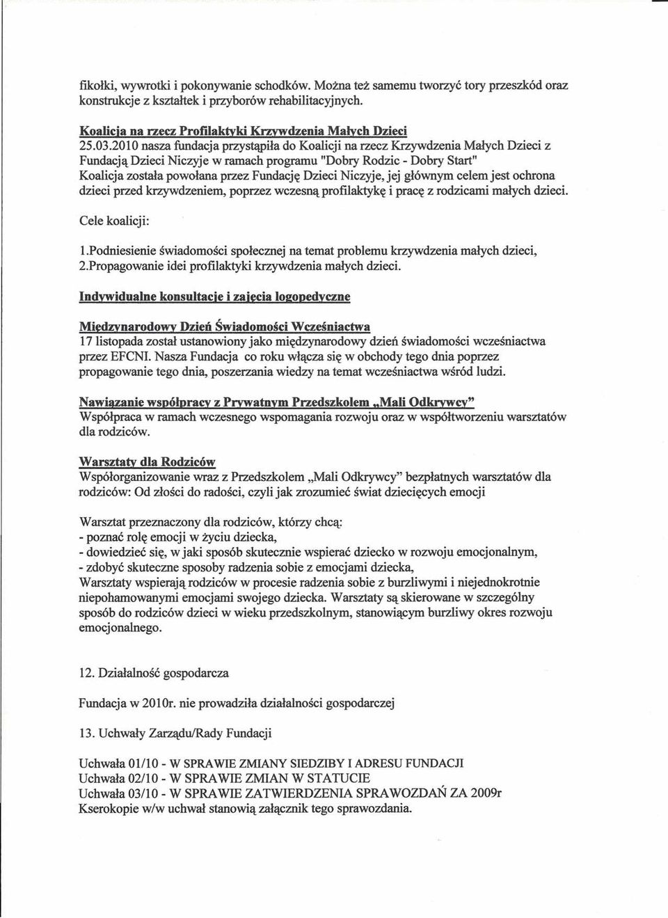 2010 nasza fundacja przystąpiła do Koalicji na rzecz Krzywdzenia Małych Dzieci z Fundacją Dzieci Niczyje w ramach programu "Dobry Rodzic - Dobry Start" Koalicja została powołana przez Fundację Dzieci