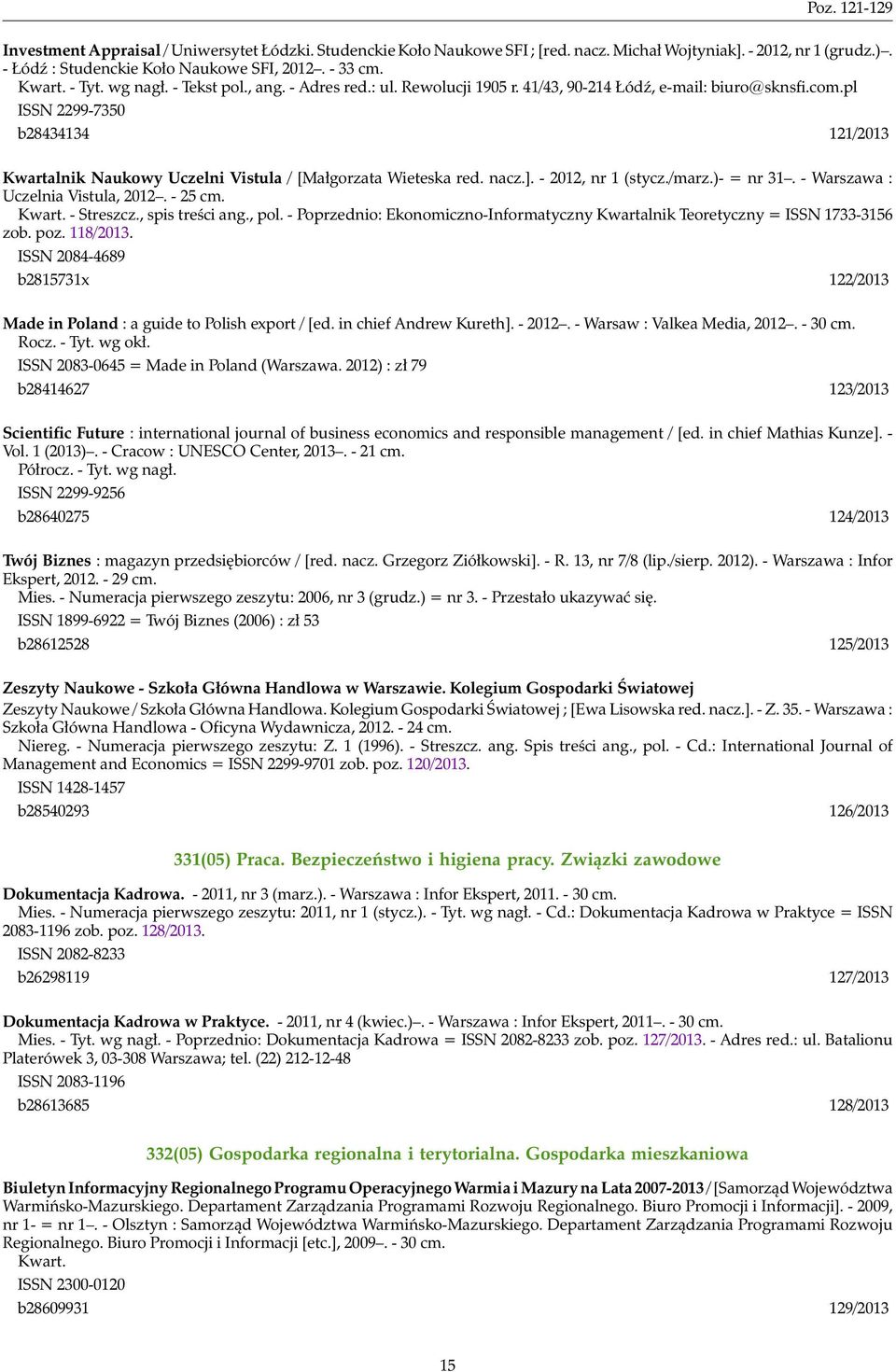 pl ISSN 2299-7350 b28434134 121/2013 Kwartalnik Naukowy Uczelni Vistula / [Małgorzata Wieteska red. nacz.]. - 2012, nr 1 (stycz./marz.)- = nr 31. - Warszawa : Uczelnia Vistula, 2012. - 25 cm. Kwart. - Streszcz.