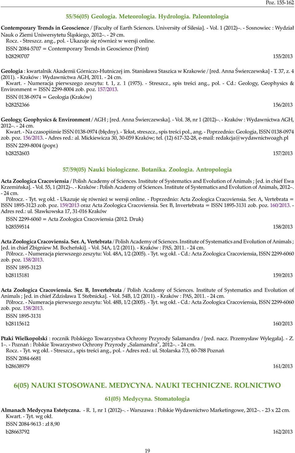 ISSN 2084-5707 = Contemporary Trends in Geoscience (Print) b28290707 155/2013 Geologia : kwartalnik Akademii Górniczo-Hutniczej im. Stanisława Staszica w Krakowie / [red. Anna Świerczewska] - T.