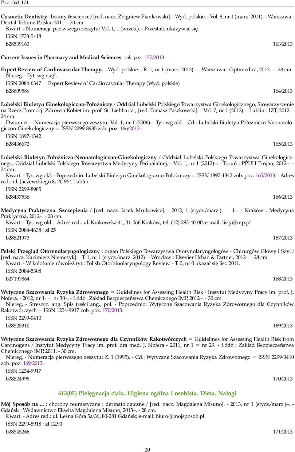 177/2013 Expert Review of Cardiovascular Therapy. - Wyd. polskie. - R. 1, nr 1 (marz. 2012). - Warszawa : Optimedica, 2012. - 28 cm. Niereg. - Tyt. wg nagł.