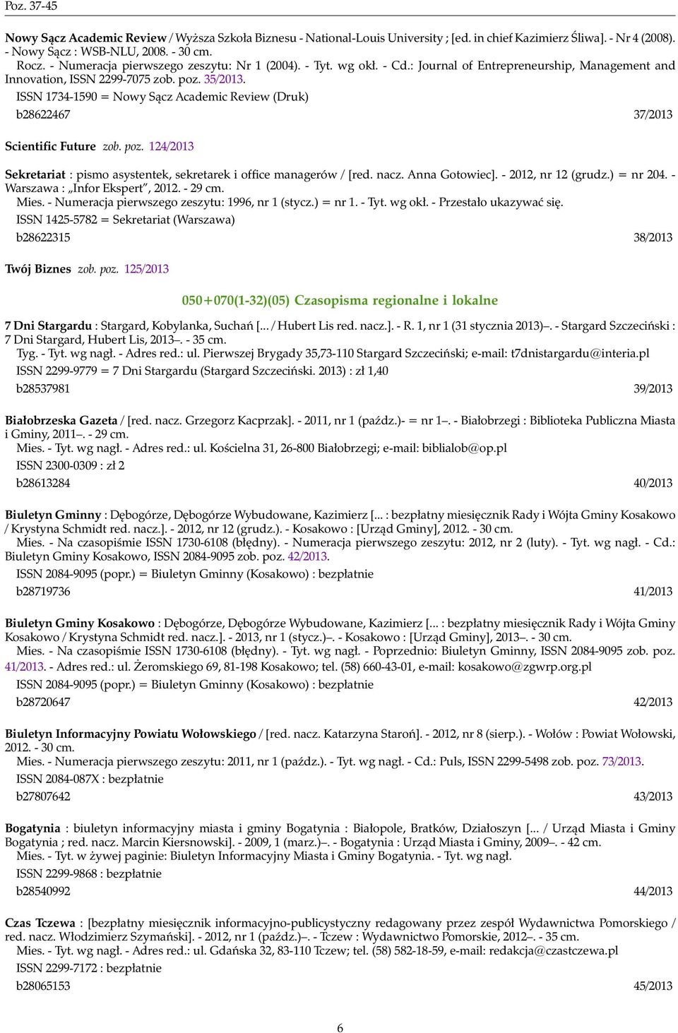 ISSN 1734-1590 = Nowy Sącz Academic Review (Druk) b28622467 37/2013 Scientific Future zob. poz. 124/2013 Sekretariat : pismo asystentek, sekretarek i office managerów / [red. nacz. Anna Gotowiec].