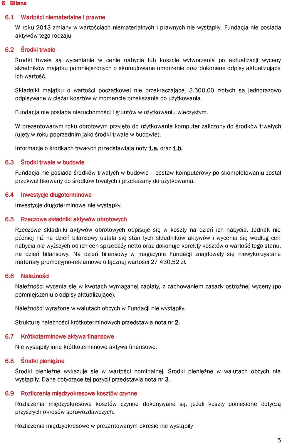 ich wartość. Składniki majątku o wartości początkowej nie przekraczającej 3.500,00 złotych są jednorazowo odpisywane w ciężar kosztów w momencie przekazania do użytkowania.