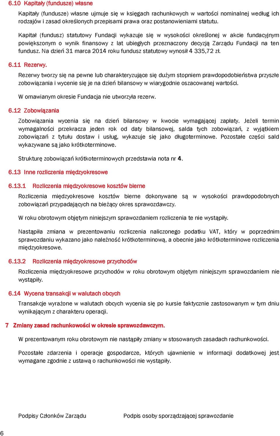 Kapitał (fundusz) statutowy Fundacji wykazuje się w wysokości określonej w akcie fundacyjnym powiększonym o wynik finansowy z lat ubiegłych przeznaczony decyzją Zarządu Fundacji na ten fundusz.