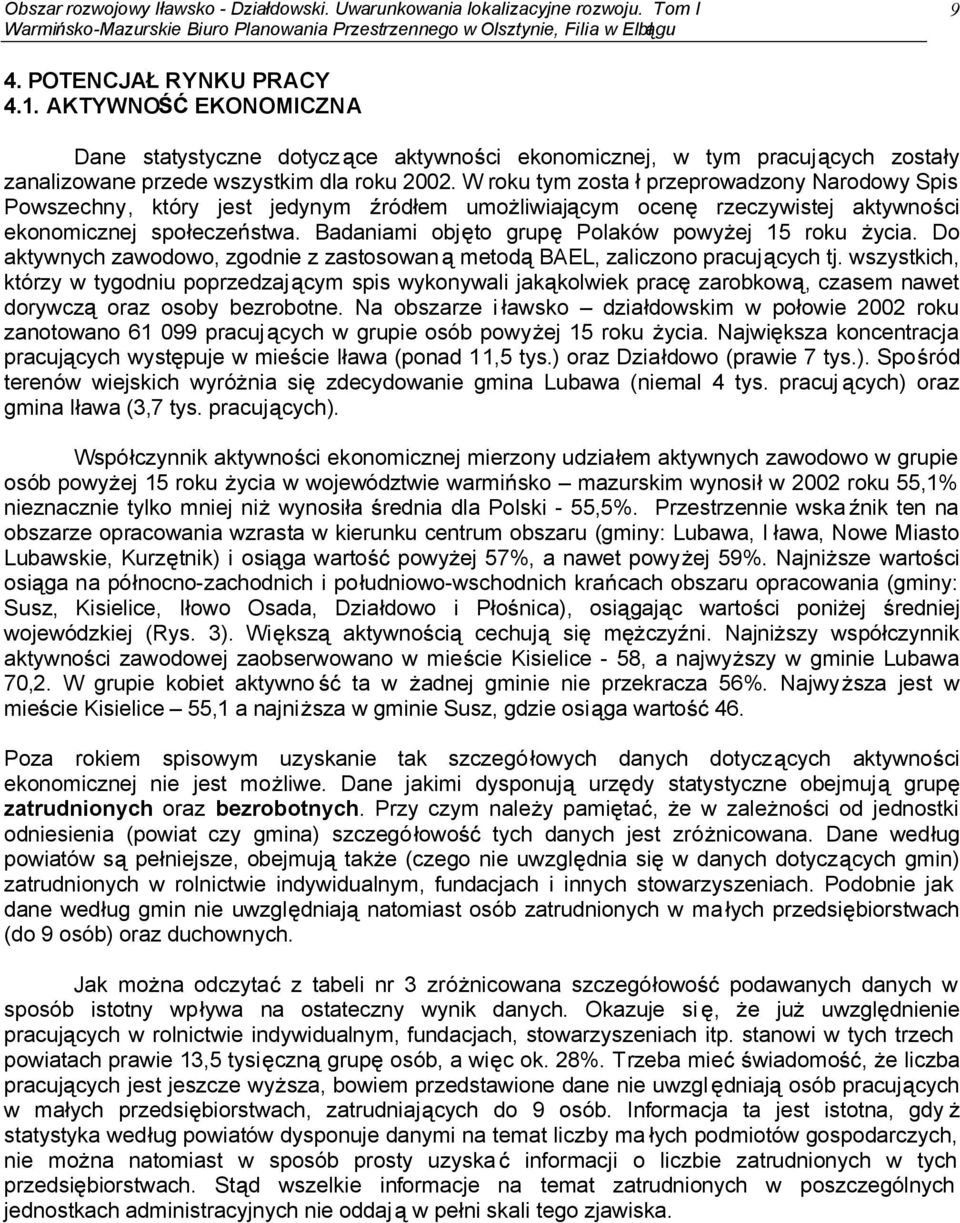 W roku tym zosta przeprowadzony Narodowy Spis Powszechny, który jest jedynym ród em umo liwiaj cym ocen rzeczywistej aktywno ci ekonomicznej spo ecze stwa.