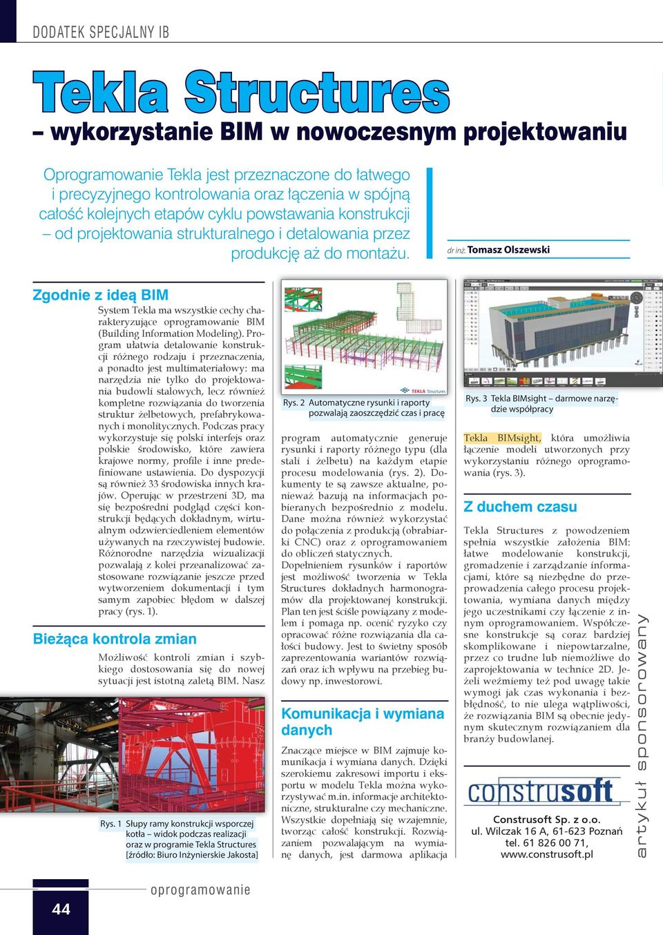 Tomasz Olszewski Zgodnie z ideą BIM System Tekla ma wszystkie cechy charakteryzujące oprogramowanie BIM (Building Information Modeling).