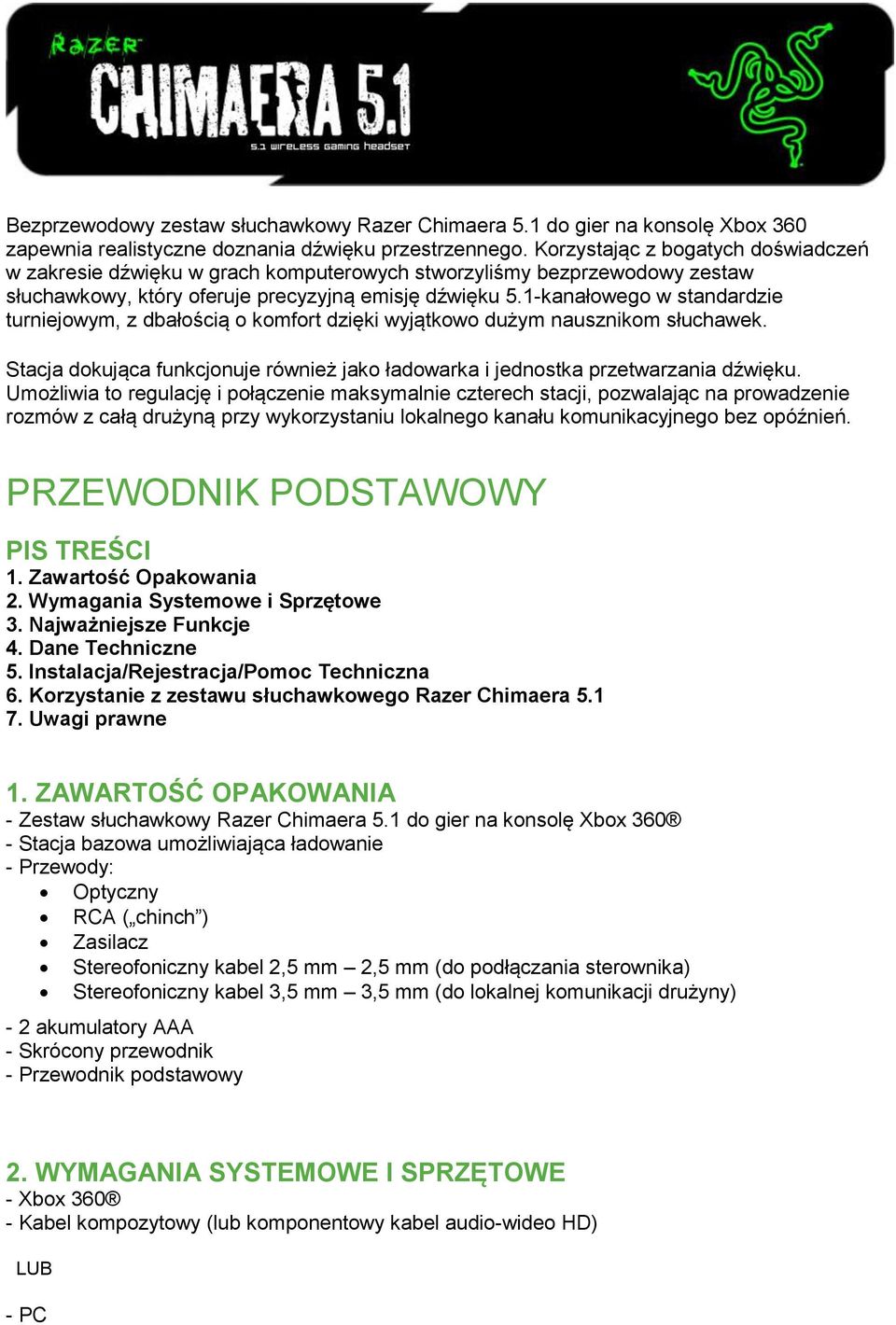 1-kanałowego w standardzie turniejowym, z dbałością o komfort dzięki wyjątkowo dużym nausznikom słuchawek. Stacja dokująca funkcjonuje również jako ładowarka i jednostka przetwarzania dźwięku.