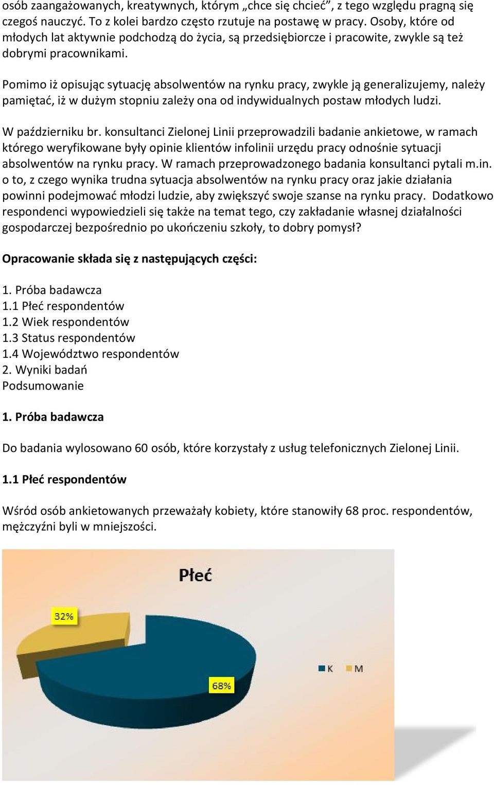 Pomimo iż opisując sytuację absolwentów na rynku pracy, zwykle ją generalizujemy, należy pamiętać, iż w dużym stopniu zależy ona od indywidualnych postaw młodych ludzi. W październiku br.