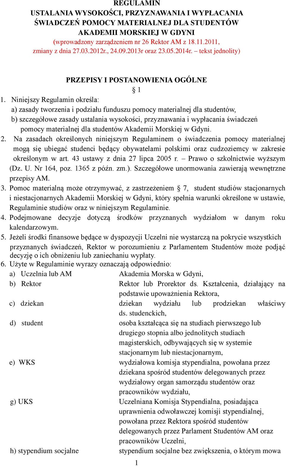 Niniejszy Regulamin określa: a) zasady tworzenia i podziału funduszu pomocy materialnej dla studentów, b) szczegółowe zasady ustalania wysokości, przyznawania i wypłacania świadczeń pomocy