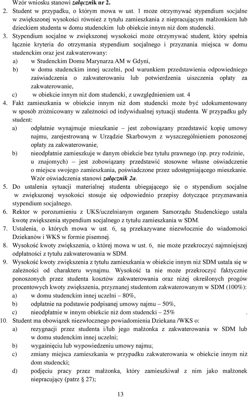 Stypendium socjalne w zwiększonej wysokości może otrzymywać student, który spełnia łącznie kryteria do otrzymania stypendium socjalnego i przyznania miejsca w domu studenckim oraz jest zakwaterowany: