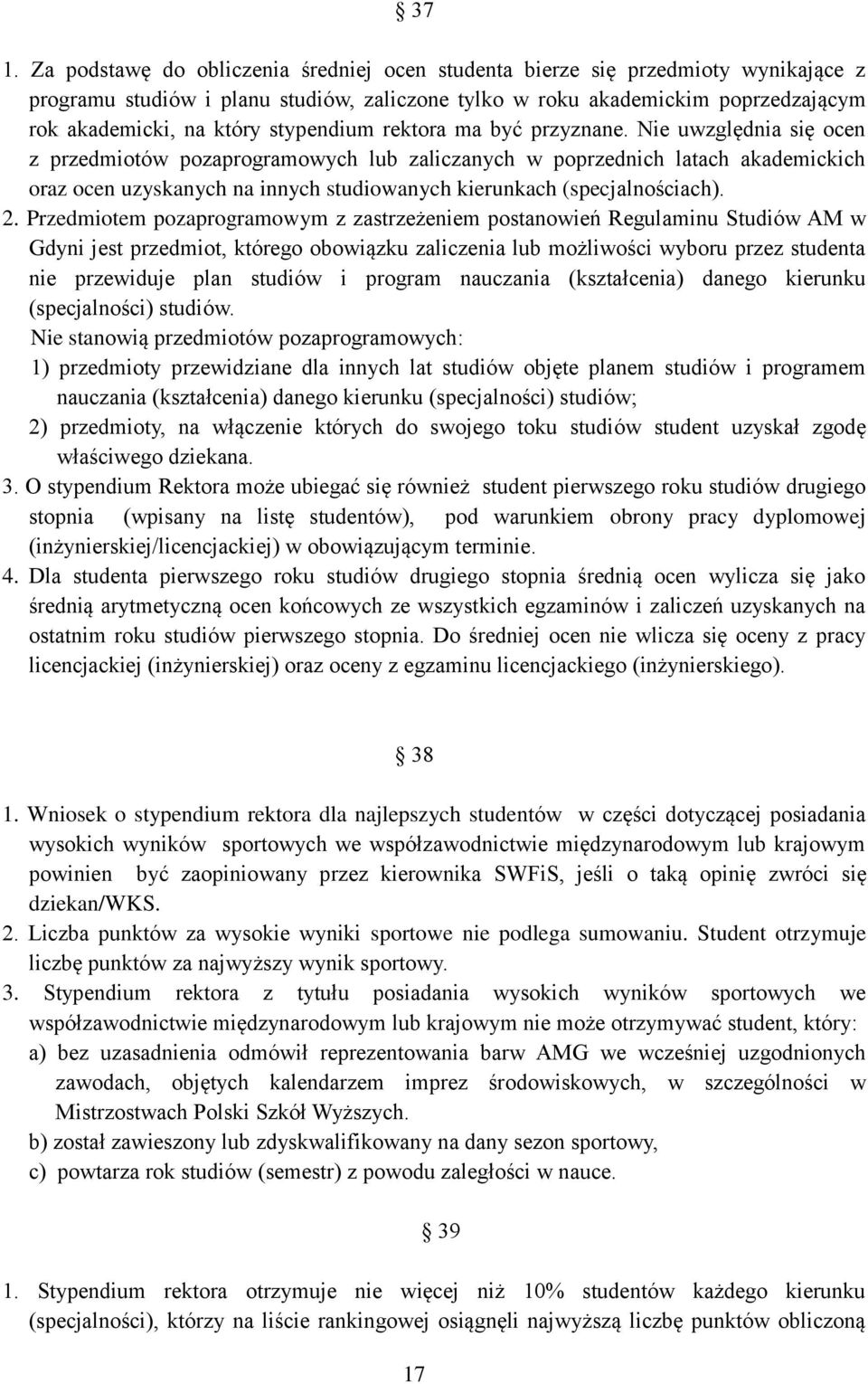 Nie uwzględnia się ocen z przedmiotów pozaprogramowych lub zaliczanych w poprzednich latach akademickich oraz ocen uzyskanych na innych studiowanych kierunkach (specjalnościach). 2.