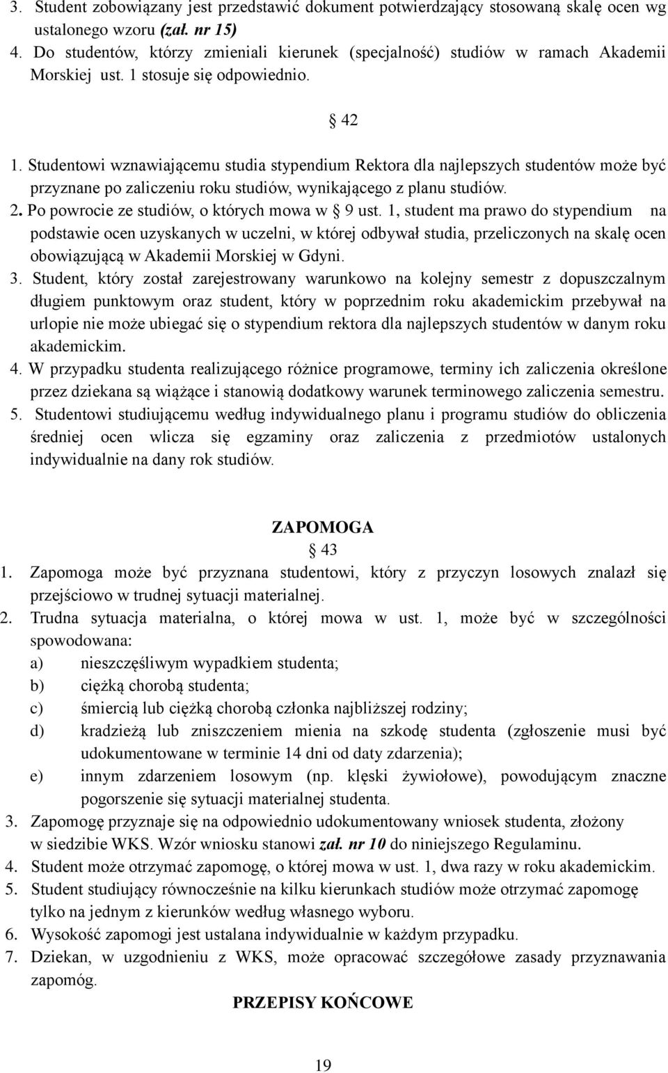 Studentowi wznawiającemu studia stypendium Rektora dla najlepszych studentów może być przyznane po zaliczeniu roku studiów, wynikającego z planu studiów. 2.