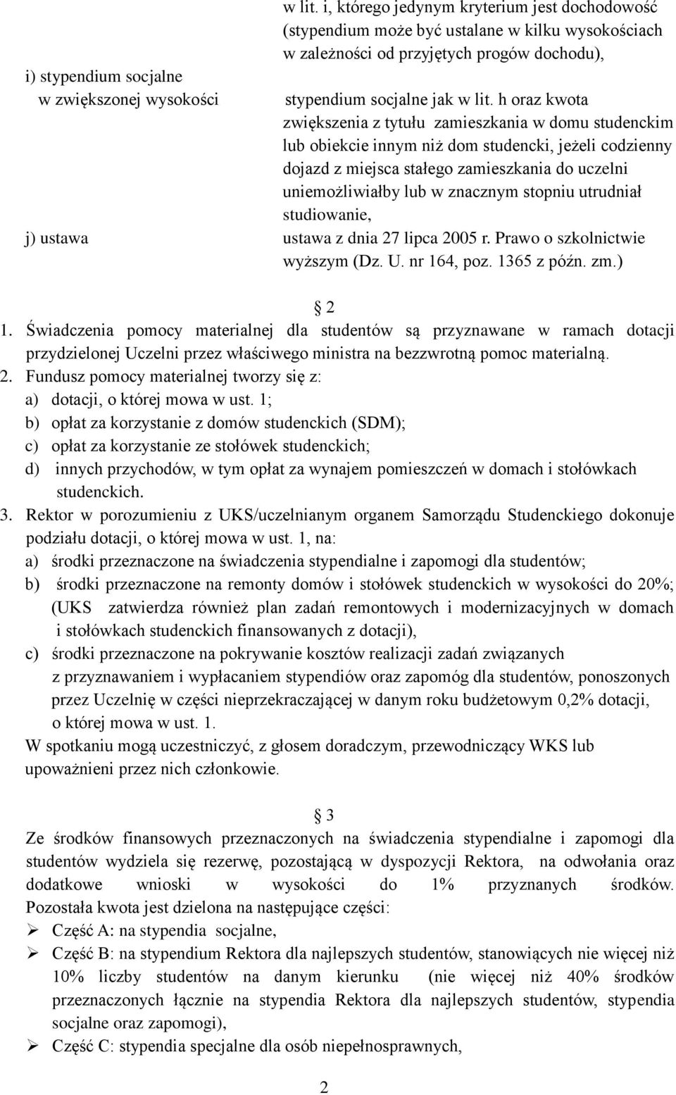 h oraz kwota zwiększenia z tytułu zamieszkania w domu studenckim lub obiekcie innym niż dom studencki, jeżeli codzienny dojazd z miejsca stałego zamieszkania do uczelni uniemożliwiałby lub w znacznym