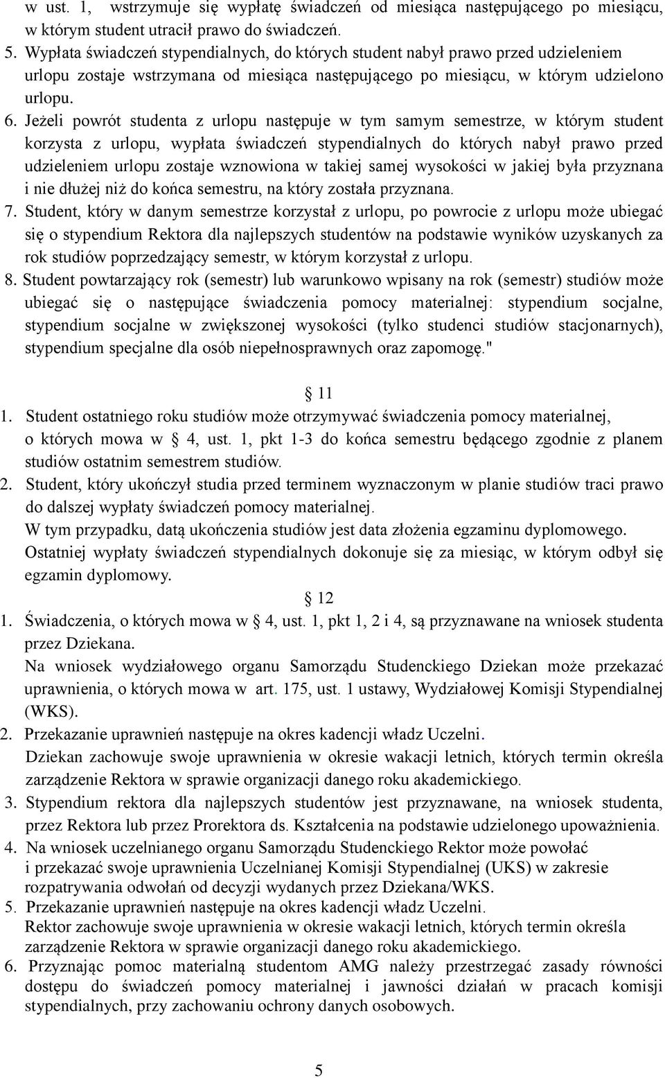 Jeżeli powrót studenta z urlopu następuje w tym samym semestrze, w którym student korzysta z urlopu, wypłata świadczeń stypendialnych do których nabył prawo przed udzieleniem urlopu zostaje wznowiona