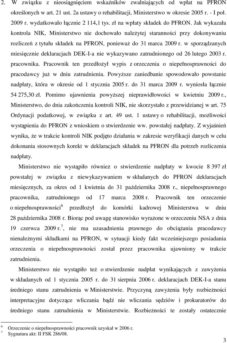 Jak wykazała kontrola NIK, Ministerstwo nie dochowało naleŝytej staranności przy dokonywaniu rozliczeń z tytułu składek na PFRON, poniewaŝ do 31 marca 2009 r.