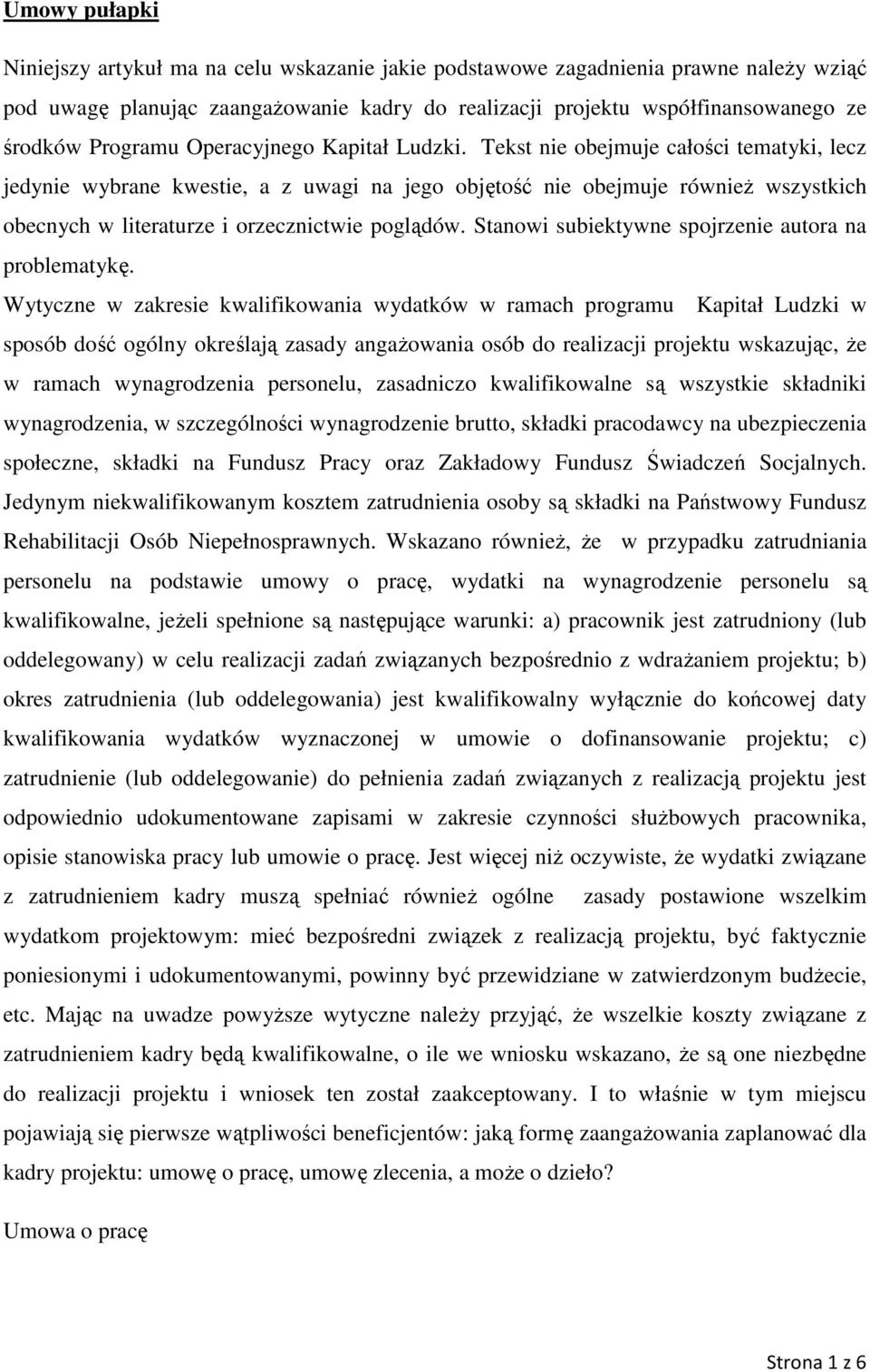 Tekst nie obejmuje całości tematyki, lecz jedynie wybrane kwestie, a z uwagi na jego objętość nie obejmuje równieŝ wszystkich obecnych w literaturze i orzecznictwie poglądów.